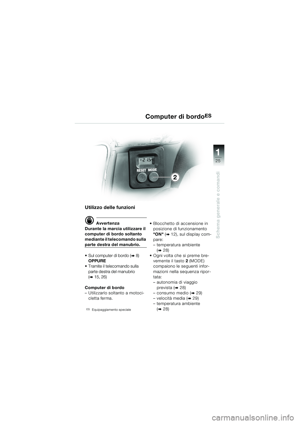 BMW MOTORRAD K 1200 LT 2002 Libretto di uso e manutenzione (in Italian) 25
Schema generale e comandi
1
Computer di bordoES
Utilizzo delle funzioni
d Avvertenza
Durante la marcia utilizzare il
computer di bordo soltanto
mediante il telecomando sulla
parte destra del man BMW MOTORRAD K 1200 LT 2002 Libretto di uso e manutenzione (in Italian) 25
Schema generale e comandi
1
Computer di bordoES
Utilizzo delle funzioni
d Avvertenza
Durante la marcia utilizzare il
computer di bordo soltanto
mediante il telecomando sulla
parte destra del man