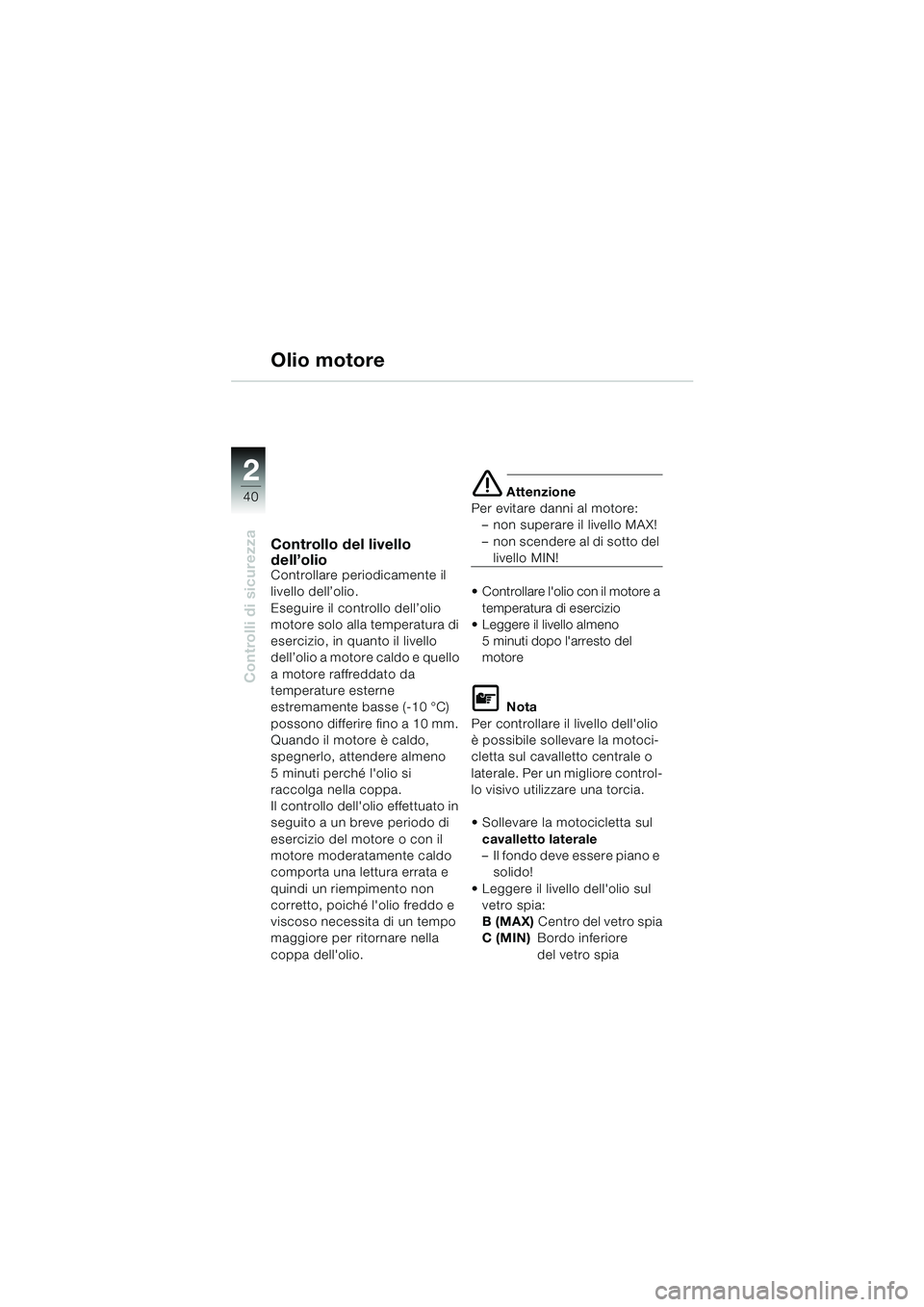 BMW MOTORRAD K 1200 LT 2002 Libretto di uso e manutenzione (in Italian) 40
Controlli di sicurezza
2
Olio motore
Controllo del livello
dell’olio
Controllare periodicamente il
livello dell’olio.
Eseguire il controllo dell’olio
motore solo alla temperatura di
eserc BMW MOTORRAD K 1200 LT 2002 Libretto di uso e manutenzione (in Italian) 40
Controlli di sicurezza
2
Olio motore
Controllo del livello
dell’olio
Controllare periodicamente il
livello dell’olio.
Eseguire il controllo dell’olio
motore solo alla temperatura di
eserc