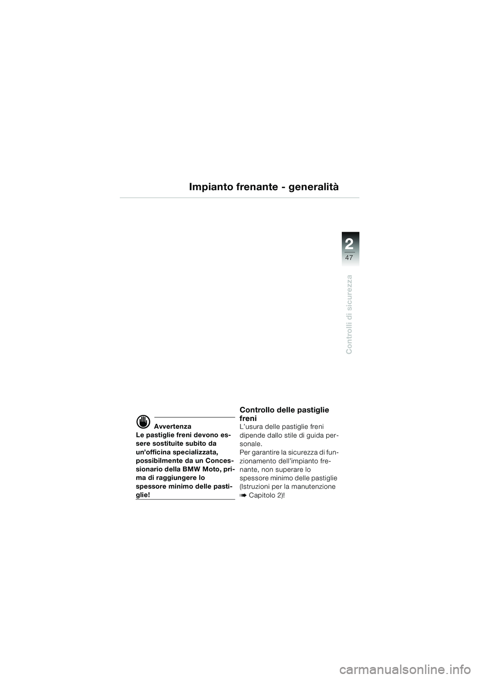 BMW MOTORRAD K 1200 LT 2002 Libretto di uso e manutenzione (in Italian) 2 2
47
Controlli di sicurezza
Impianto frenante - generalità
d Avvertenza
Le pastiglie freni devono es-
sere sostituite subito da
un’officina specializzata,
possibilmente da un Conces-
sionario d BMW MOTORRAD K 1200 LT 2002 Libretto di uso e manutenzione (in Italian) 2 2
47
Controlli di sicurezza
Impianto frenante - generalità
d Avvertenza
Le pastiglie freni devono es-
sere sostituite subito da
un’officina specializzata,
possibilmente da un Conces-
sionario d