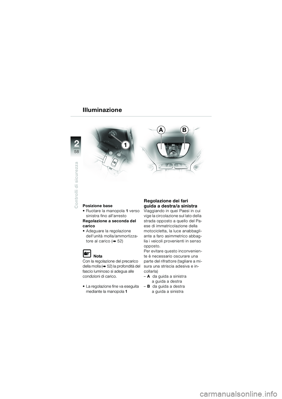 BMW MOTORRAD K 1200 LT 2002 Libretto di uso e manutenzione (in Italian) 58
Controlli di sicurezza
2
AB
1 Illuminazione
Posizione base
Ruotare la manopola1 verso
sinistra fino allarresto
Regolazione a seconda del
carico
Adeguare la regolazione
dellunità molla/ammo BMW MOTORRAD K 1200 LT 2002 Libretto di uso e manutenzione (in Italian) 58
Controlli di sicurezza
2
AB
1 Illuminazione
Posizione base
Ruotare la manopola1 verso
sinistra fino allarresto
Regolazione a seconda del
carico
Adeguare la regolazione
dellunità molla/ammo