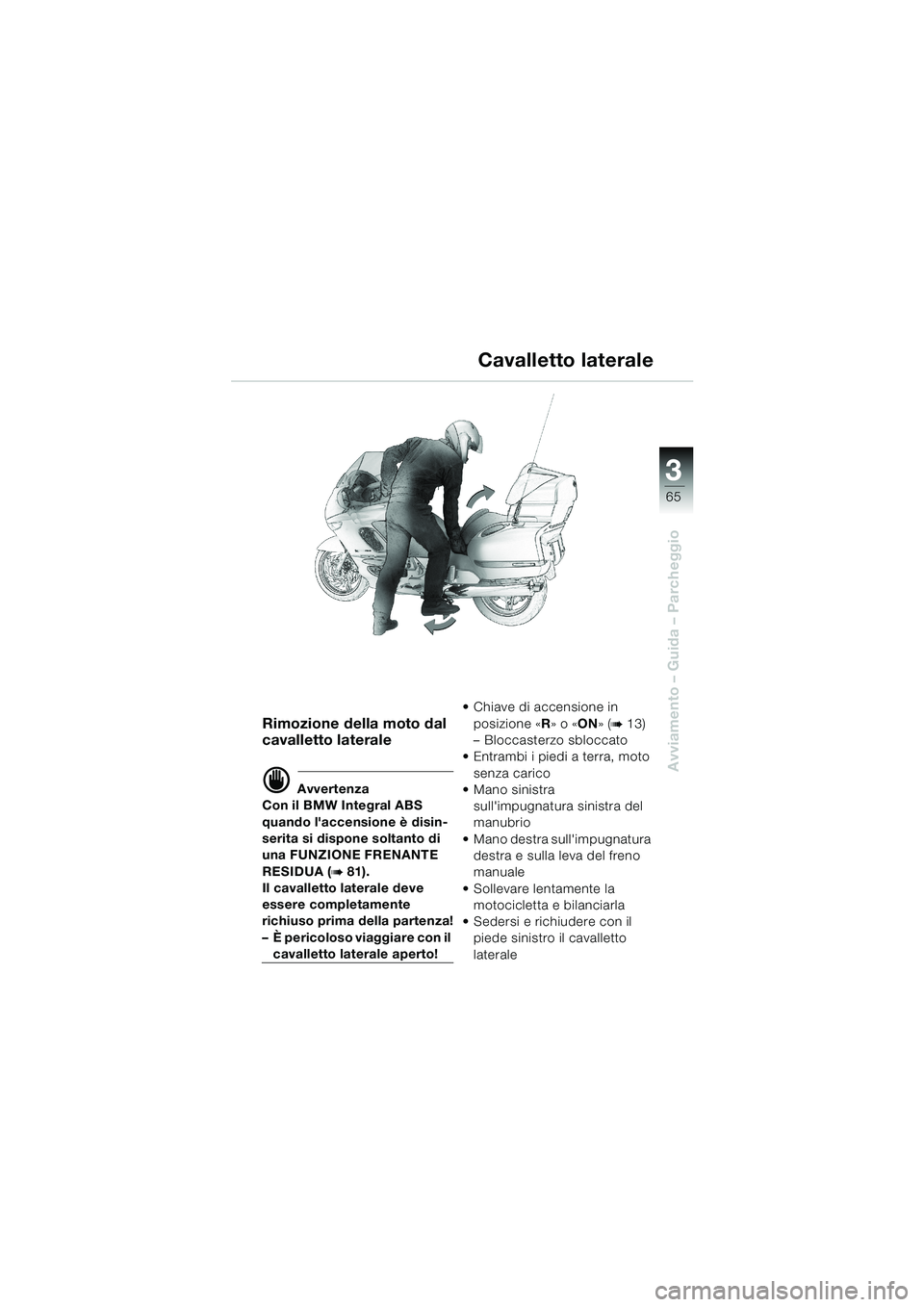 BMW MOTORRAD K 1200 LT 2002 Libretto di uso e manutenzione (in Italian) 3
65
Avviamento – Guida – Parcheggio
Cavalletto laterale
Rimozione della moto dal
cavalletto laterale
d Avvertenza
Con il BMW Integral ABS
quando laccensione è disin-
serita si dispone soltant BMW MOTORRAD K 1200 LT 2002 Libretto di uso e manutenzione (in Italian) 3
65
Avviamento – Guida – Parcheggio
Cavalletto laterale
Rimozione della moto dal
cavalletto laterale
d Avvertenza
Con il BMW Integral ABS
quando laccensione è disin-
serita si dispone soltant