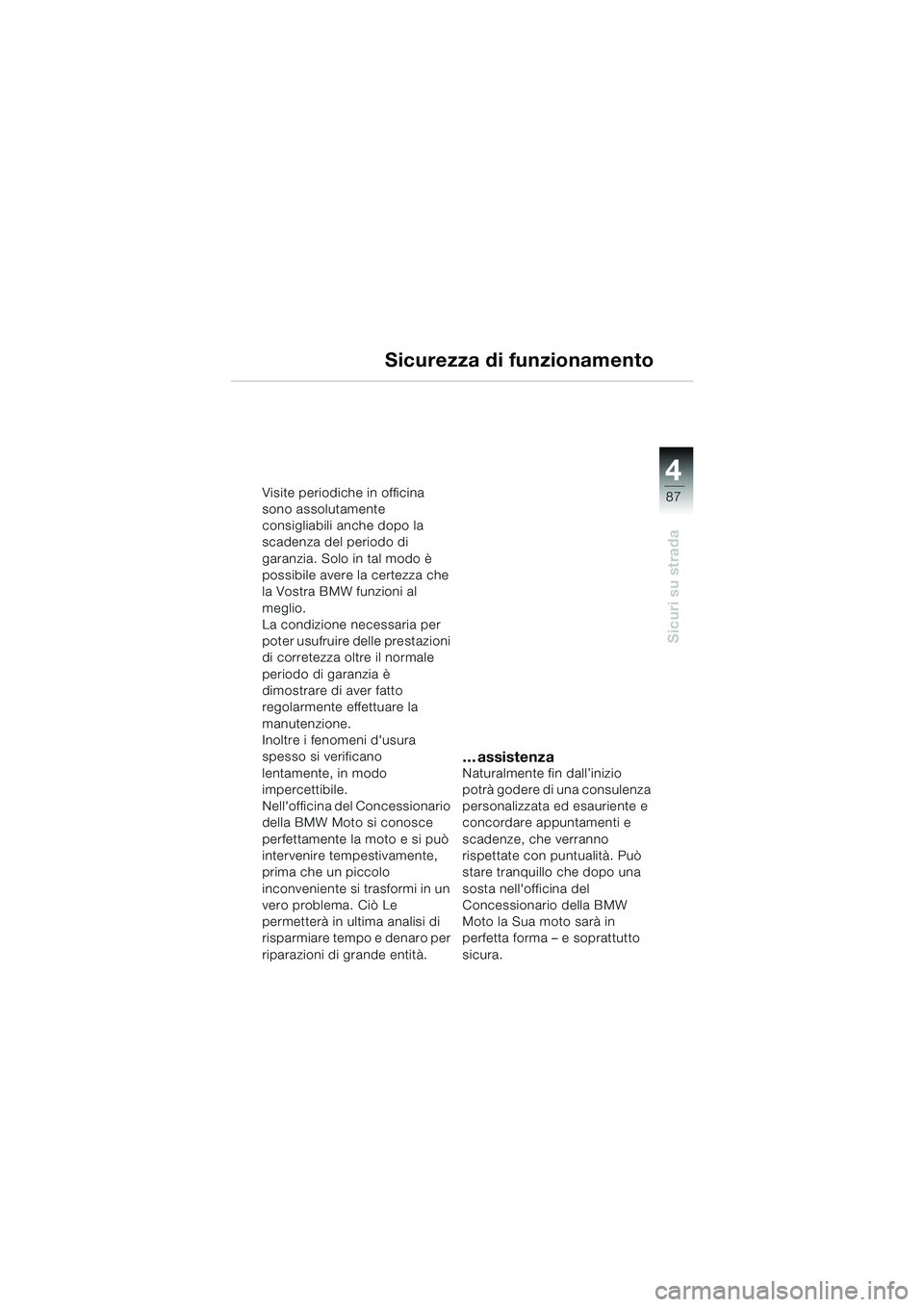 BMW MOTORRAD K 1200 LT 2002 Libretto di uso e manutenzione (in Italian) 4
87
Sicuri su strada
Sicurezza di funzionamento
Visite periodiche in officina
sono assolutamente
consigliabili anche dopo la
scadenza del periodo di
garanzia. Solo in tal modo è
possibile avere BMW MOTORRAD K 1200 LT 2002 Libretto di uso e manutenzione (in Italian) 4
87
Sicuri su strada
Sicurezza di funzionamento
Visite periodiche in officina
sono assolutamente
consigliabili anche dopo la
scadenza del periodo di
garanzia. Solo in tal modo è
possibile avere