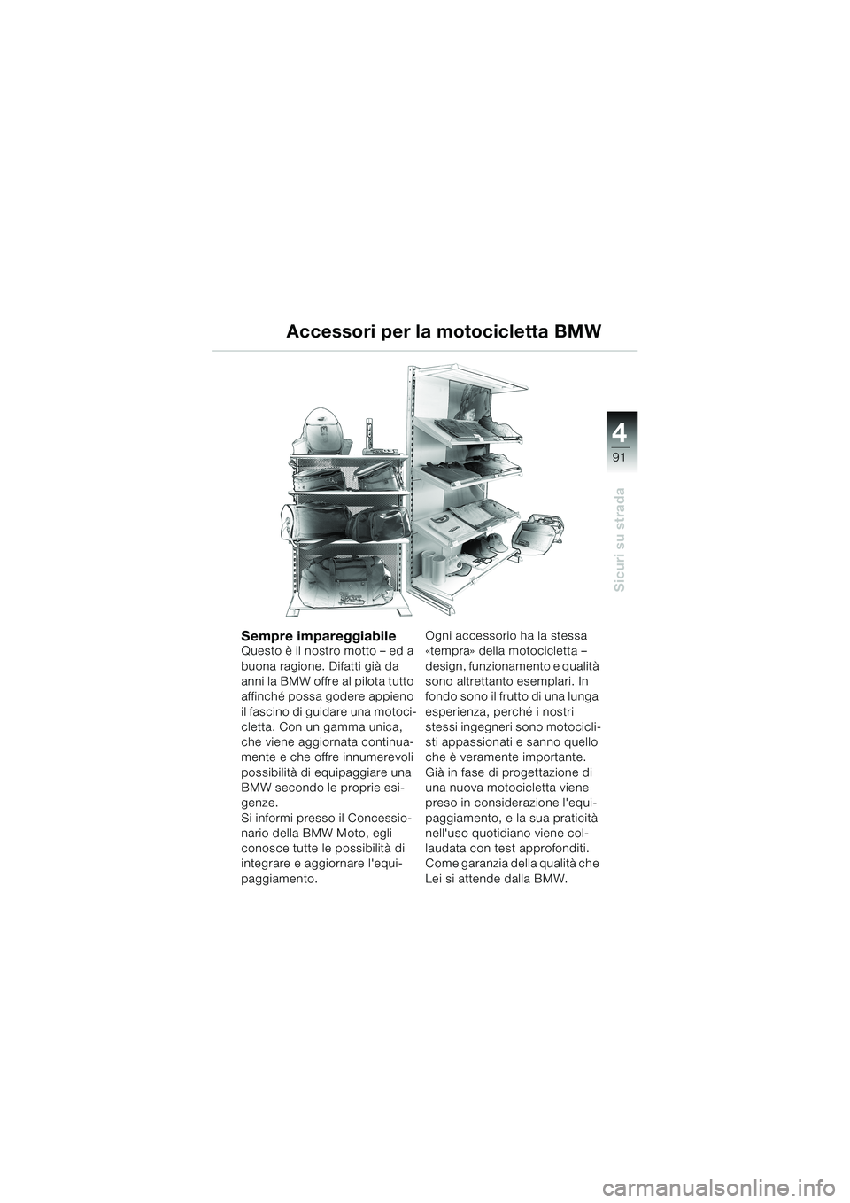 BMW MOTORRAD K 1200 LT 2002 Libretto di uso e manutenzione (in Italian) 4
91
Sicuri su strada
Accessori per la motocicletta BMW
Sempre impareggiabileQuesto è il nostro motto – ed a
buona ragione. Difatti già da
anni la BMW offre al pilota tutto
affinché possa gode BMW MOTORRAD K 1200 LT 2002 Libretto di uso e manutenzione (in Italian) 4
91
Sicuri su strada
Accessori per la motocicletta BMW
Sempre impareggiabileQuesto è il nostro motto – ed a
buona ragione. Difatti già da
anni la BMW offre al pilota tutto
affinché possa gode
