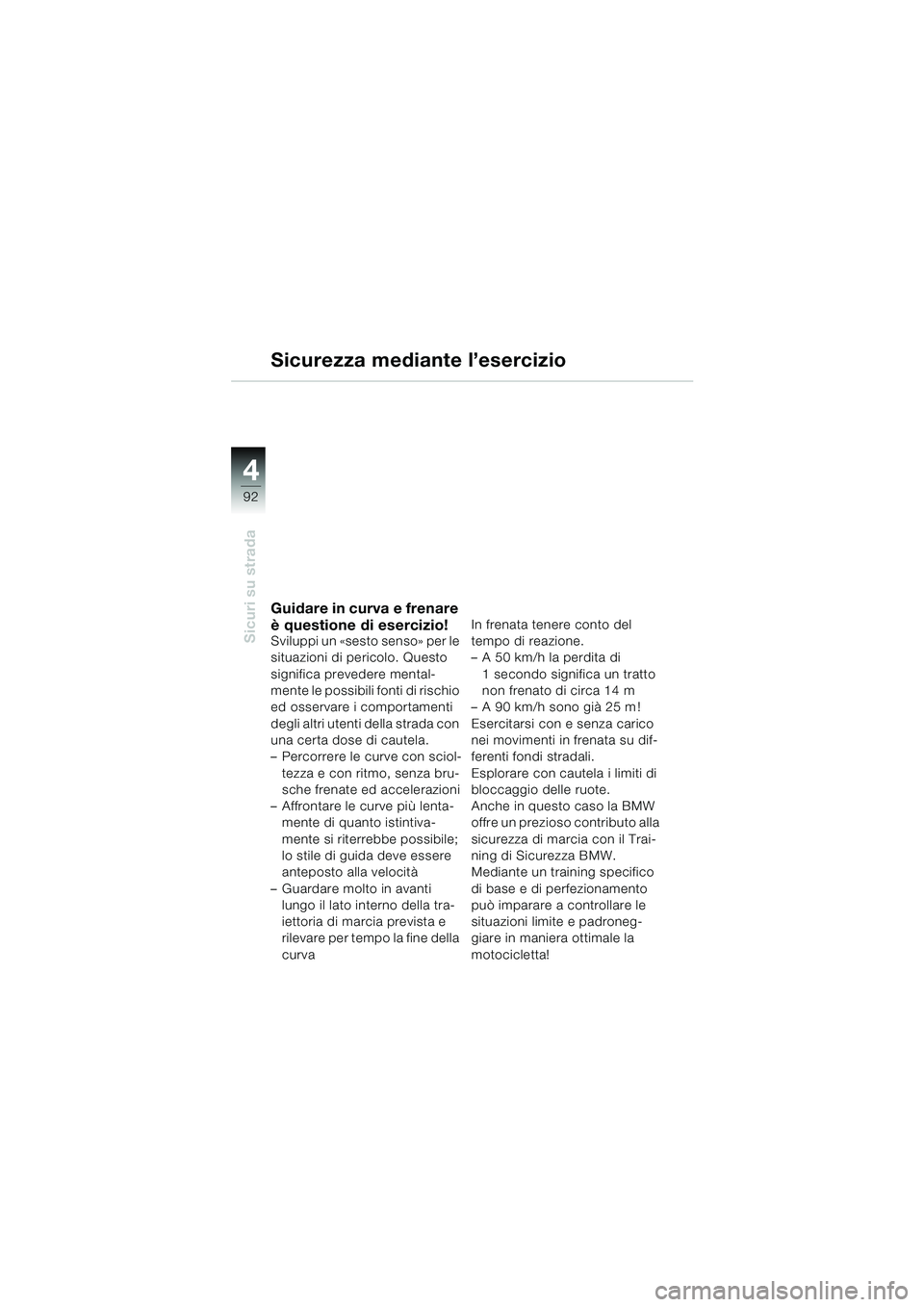 BMW MOTORRAD K 1200 LT 2002 Libretto di uso e manutenzione (in Italian) 92
Sicuri su strada
4
Sicurezza mediante l’esercizio
Guidare in curva e frenare
è questione di esercizio!
Sviluppi un «sesto senso» per le
situazioni di pericolo. Questo
significa prevedere me BMW MOTORRAD K 1200 LT 2002 Libretto di uso e manutenzione (in Italian) 92
Sicuri su strada
4
Sicurezza mediante l’esercizio
Guidare in curva e frenare
è questione di esercizio!
Sviluppi un «sesto senso» per le
situazioni di pericolo. Questo
significa prevedere me
