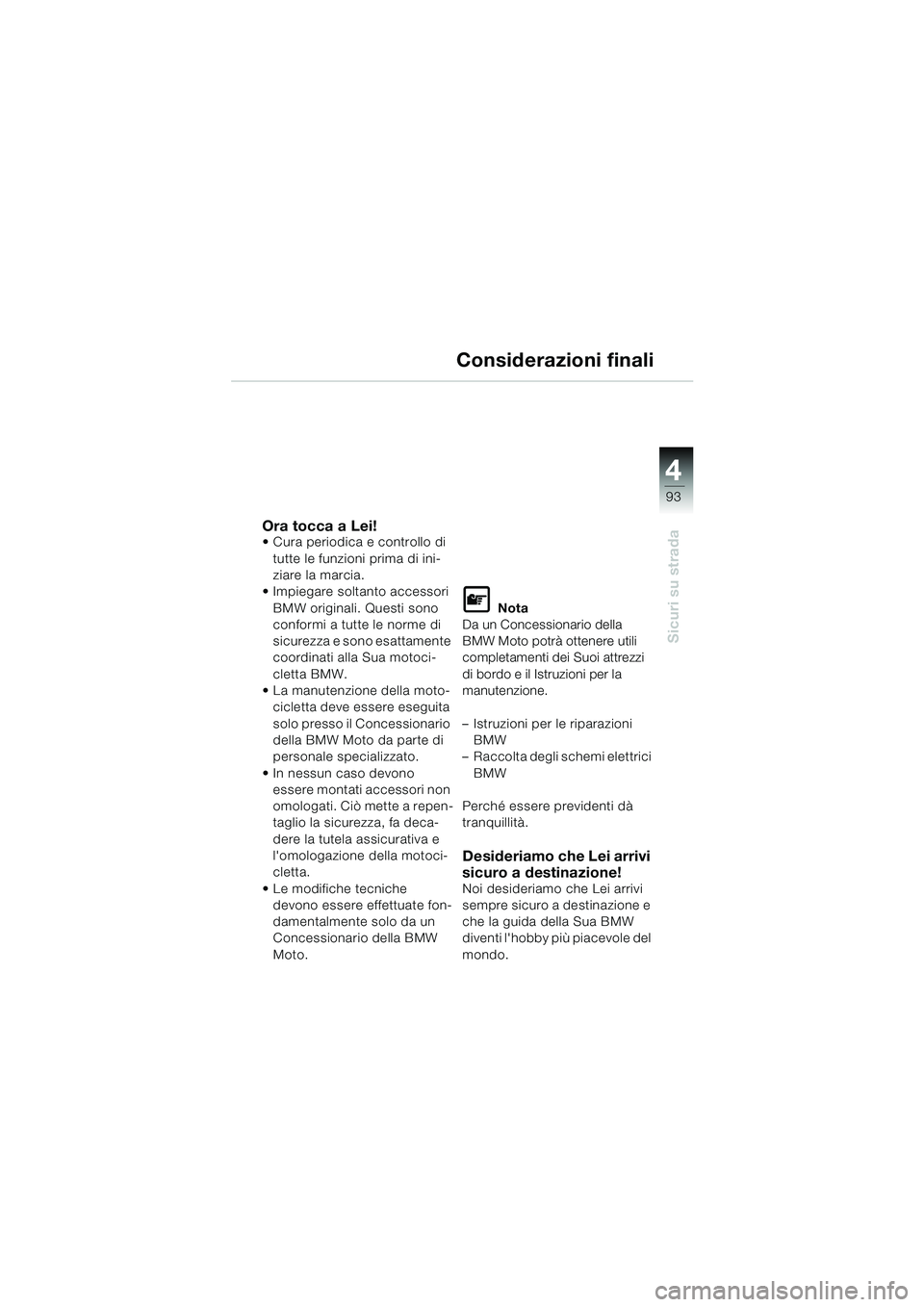 BMW MOTORRAD K 1200 LT 2002 Libretto di uso e manutenzione (in Italian) 4
93
Sicuri su strada
Considerazioni finali
Ora tocca a Lei!Cura periodica e controllo di
tutte le funzioni prima di ini-
ziare la marcia.
Impiegare soltanto accessori
BMW originali. Questi sono
BMW MOTORRAD K 1200 LT 2002 Libretto di uso e manutenzione (in Italian) 4
93
Sicuri su strada
Considerazioni finali
Ora tocca a Lei!Cura periodica e controllo di
tutte le funzioni prima di ini-
ziare la marcia.
Impiegare soltanto accessori
BMW originali. Questi sono