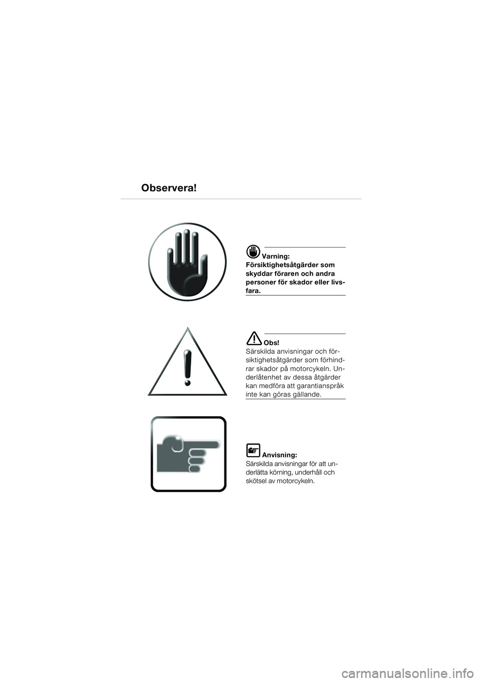 BMW MOTORRAD K 1200 LT 2002  Instruktionsbok (in Swedish) Observera!
d Varning:
Försiktighetsåtgärder som 
skyddar föraren och andra 
personer för skador eller livs-
fara.
e Obs!
Särskilda anvisningar och för-
siktighetsåtgärder som förhind-
rar sk