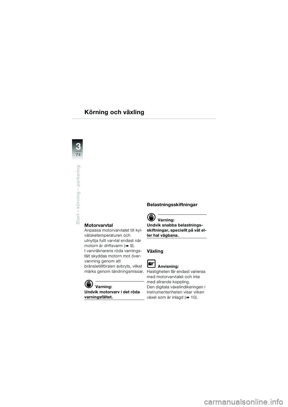 BMW MOTORRAD K 1200 LT 2002 Instruktionsbok (in Swedish) 74
Start – körning – parkering
3
Körning och växling
MotorvarvtalAnpassa motorvarvtalet till kyl-
vätsketemperaturen och
utnyttja fullt varvtal endast när
motorn är driftsvarm (
b 9).
I va BMW MOTORRAD K 1200 LT 2002 Instruktionsbok (in Swedish) 74
Start – körning – parkering
3
Körning och växling
MotorvarvtalAnpassa motorvarvtalet till kyl-
vätsketemperaturen och
utnyttja fullt varvtal endast när
motorn är driftsvarm (
b 9).
I va
