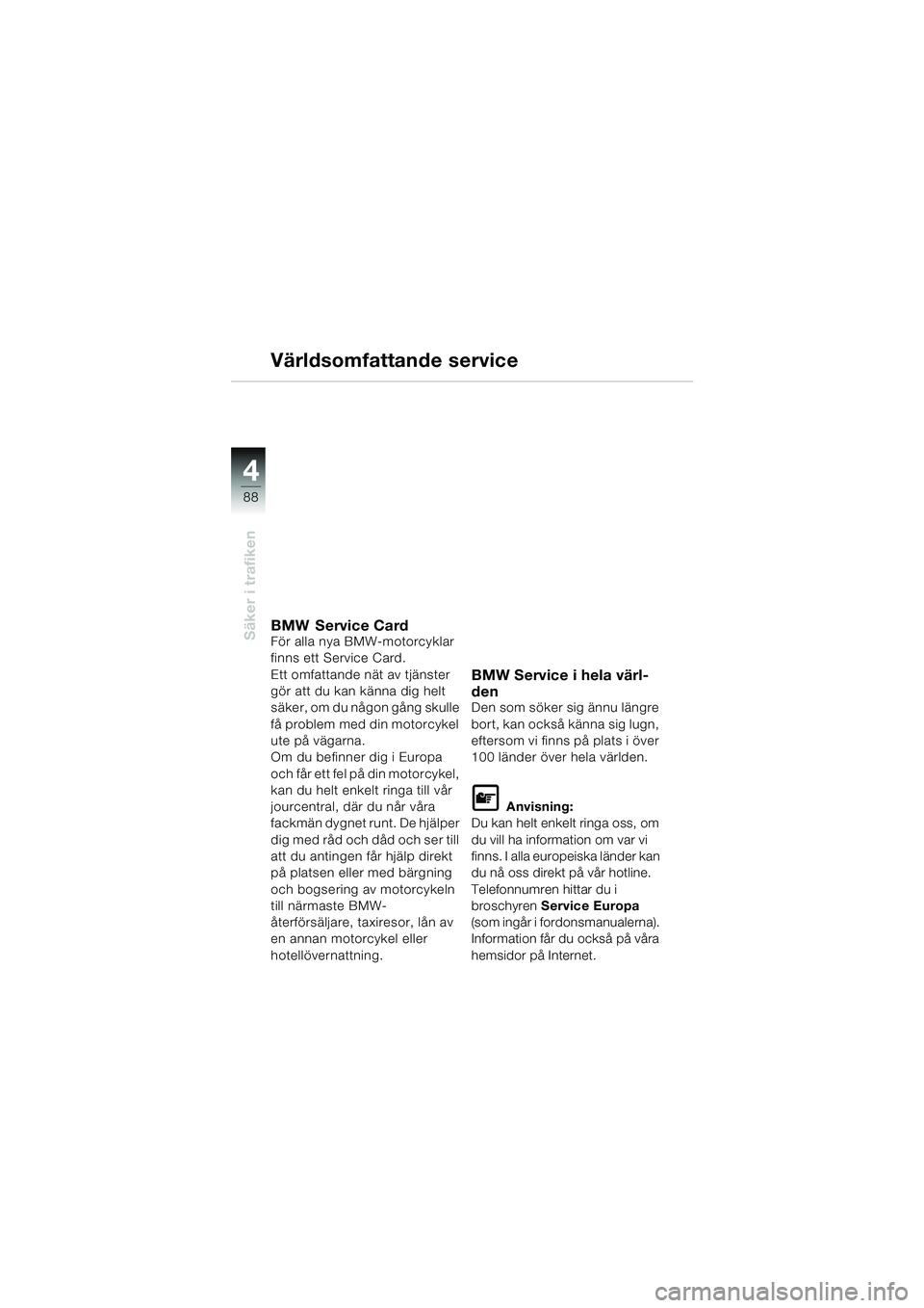 BMW MOTORRAD K 1200 LT 2002 Instruktionsbok (in Swedish) 88
Säker i trafiken
4
Världsomfattande service
BMW Service CardFör alla nya BMW-motorcyklar
finns ett Service Card.
Ett omfattande nät av tjänster
gör att du kan känna dig helt
säk e r , o BMW MOTORRAD K 1200 LT 2002 Instruktionsbok (in Swedish) 88
Säker i trafiken
4
Världsomfattande service
BMW Service CardFör alla nya BMW-motorcyklar
finns ett Service Card.
Ett omfattande nät av tjänster
gör att du kan känna dig helt
säk e r , o