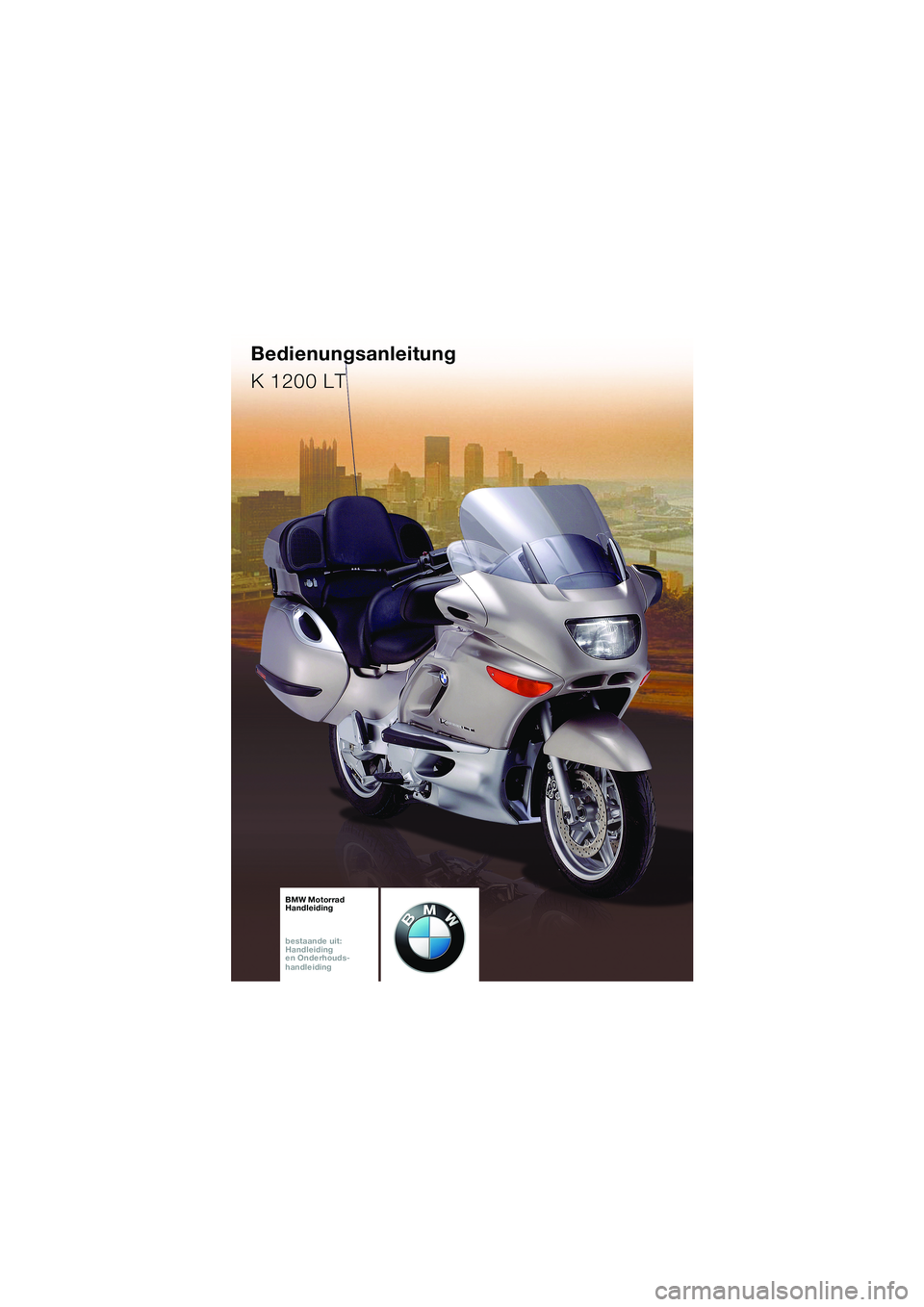 BMW MOTORRAD K 1200 LT 2002  Handleiding (in Dutch) 1
BA_Titel_Blank.fm  Seite 93  Dienstag, 6. August 2002  3:25 15
Bedienungsanleitung
K 1200 LT
BMW Motorrad Handleiding
bestaande uit:
Handleiding
en Onderhouds-
handleiding 