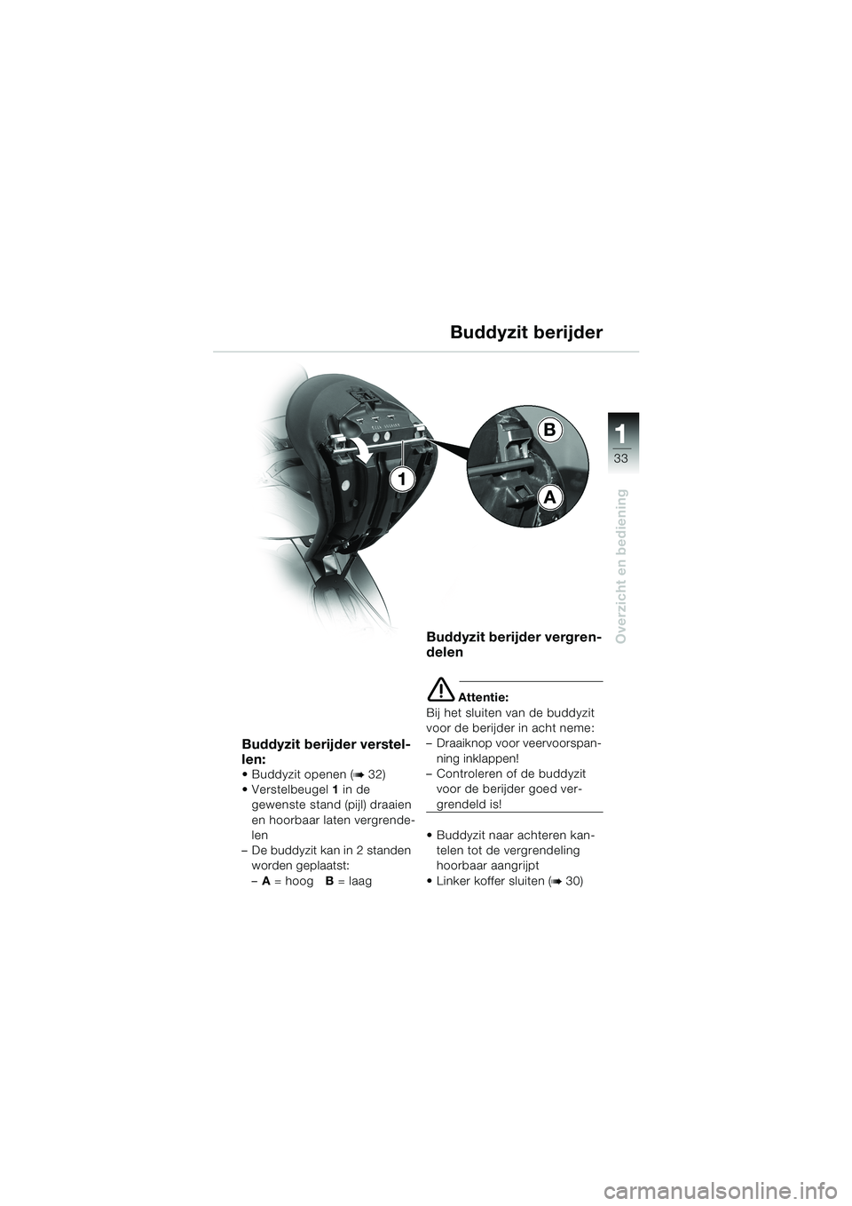 BMW MOTORRAD K 1200 LT 2002  Handleiding (in Dutch) 33
Overzicht en bediening
1B
A
1Buddyzit berijder
Buddyzit berijder verstel-
len:
Buddyzit openen (b 32)
Verstelbeugel 1 in de 
gewenste stand (pijl) draaien 
en hoorbaar laten vergrende-
len
–De 