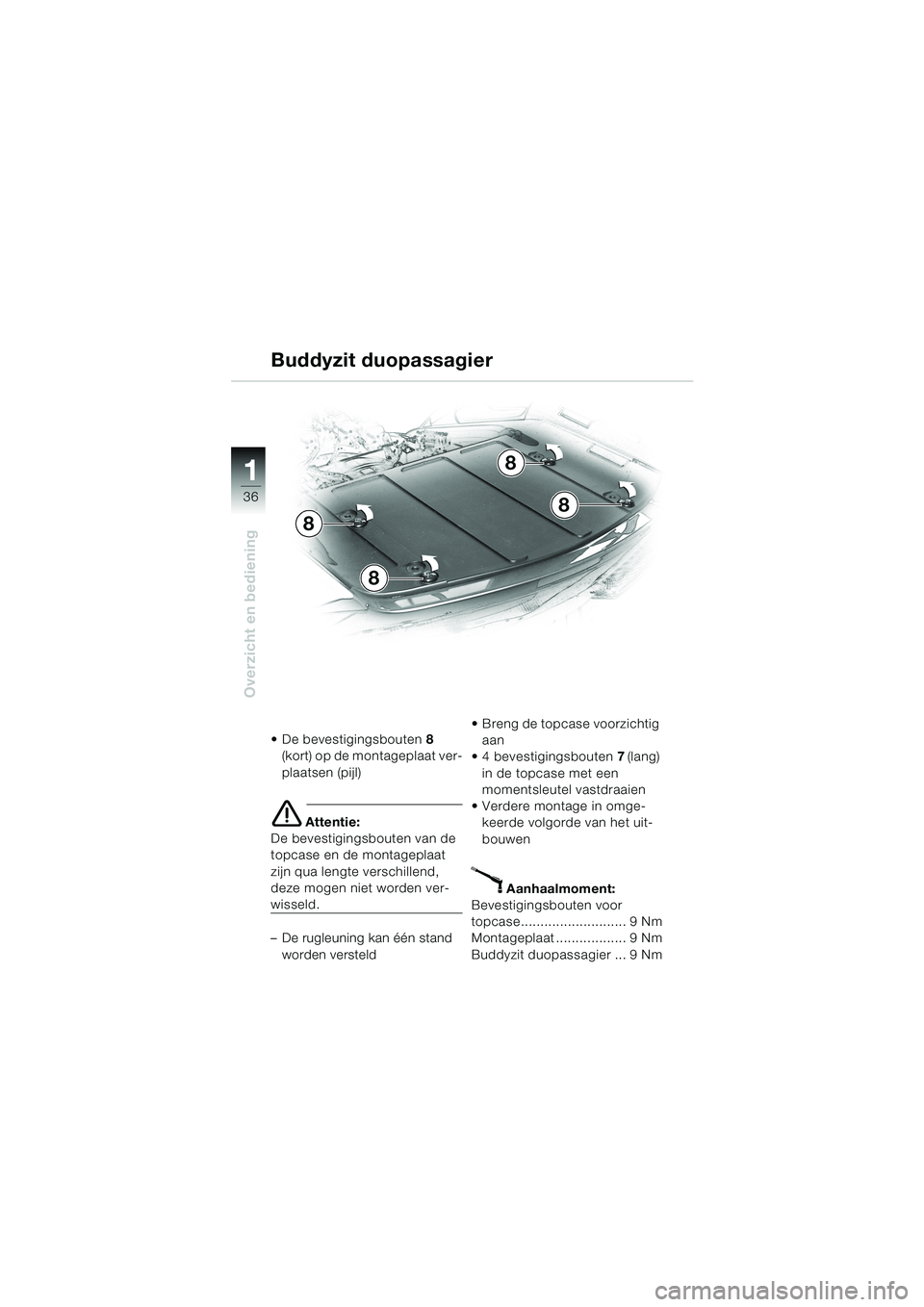 BMW MOTORRAD K 1200 LT 2002  Handleiding (in Dutch) 36
Overzicht en bediening
1
Buddyzit duopassagier
De bevestigingsbouten8 
(kort) op de montageplaat ver-
plaatsen (pijl)
e Attentie:
De bevestigingsbouten van de 
topcase en de montageplaat 
zijn qua