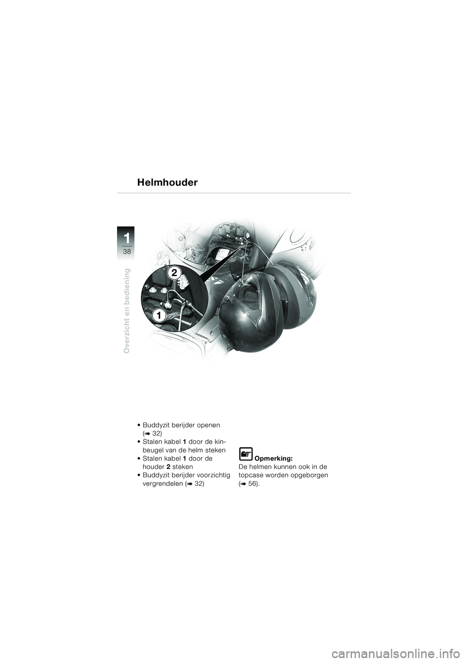 BMW MOTORRAD K 1200 LT 2002  Handleiding (in Dutch) 38
Overzicht en bediening
1
Helmhouder
Buddyzit berijder openen 
(
b 32)
Stalen kabel1 door de kin-
beugel van de helm steken
Stalen kabel1 door de 
houder2 steken
Buddyzit berijder voorzichtig 
v