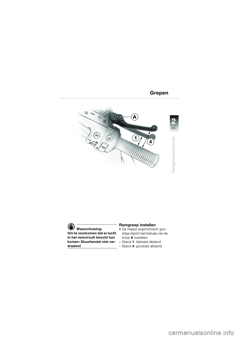 BMW MOTORRAD K 1200 LT 2002  Handleiding (in Dutch) 2 2
45
Veiligheidscontrole
Grepen
d Waarschuwing:
Om te voorkomen dat er lucht 
in het remcircuit terecht kan 
komen: Stuurhendel niet ver-
draaien!
Remgreep instellenDe meest ergonomisch gun-
stige 