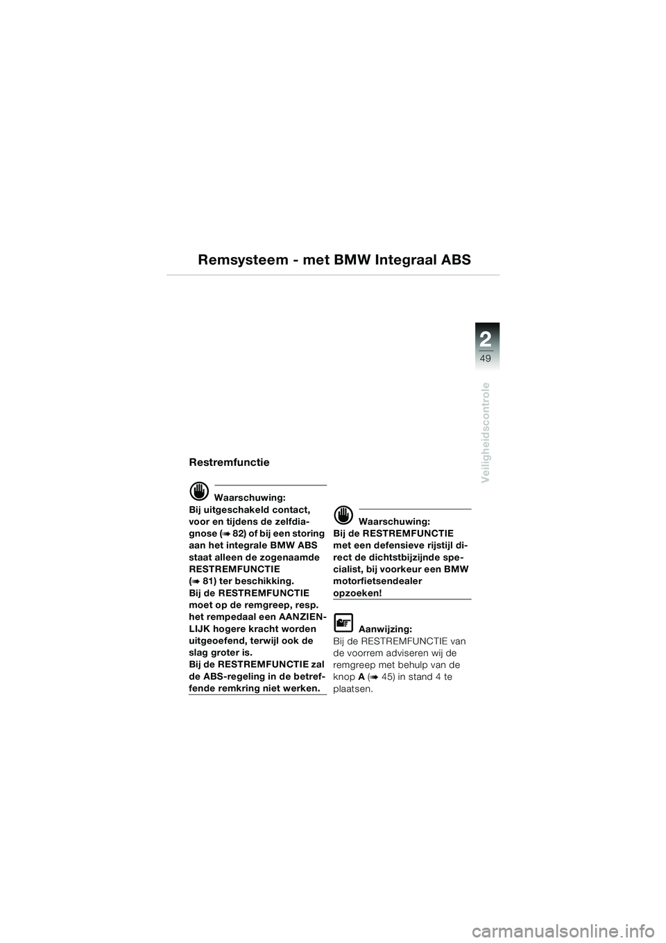 BMW MOTORRAD K 1200 LT 2002 Handleiding (in Dutch) 2 2
49
Veiligheidscontrole
Remsysteem - met BMW Integraal ABS
Restremfunctie
d Waarschuwing:
Bij uitgeschakeld contact,
voor en tijdens de zelfdia-
gnose (
b 82) of bij een storing
aan het integrale BMW MOTORRAD K 1200 LT 2002 Handleiding (in Dutch) 2 2
49
Veiligheidscontrole
Remsysteem - met BMW Integraal ABS
Restremfunctie
d Waarschuwing:
Bij uitgeschakeld contact,
voor en tijdens de zelfdia-
gnose (
b 82) of bij een storing
aan het integrale