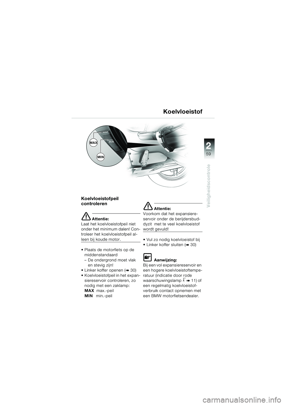 BMW MOTORRAD K 1200 LT 2002 Handleiding (in Dutch) 2 2
59
Veiligheidscontrole
Koelvloeistof
Koelvloeistofpeil
controleren
e Attentie:
Laat het koelvloeistofpeil niet
onder het minimum dalen! Con-
troleer het koelvloeistofpeil al-
leen bij koude motor BMW MOTORRAD K 1200 LT 2002 Handleiding (in Dutch) 2 2
59
Veiligheidscontrole
Koelvloeistof
Koelvloeistofpeil
controleren
e Attentie:
Laat het koelvloeistofpeil niet
onder het minimum dalen! Con-
troleer het koelvloeistofpeil al-
leen bij koude motor