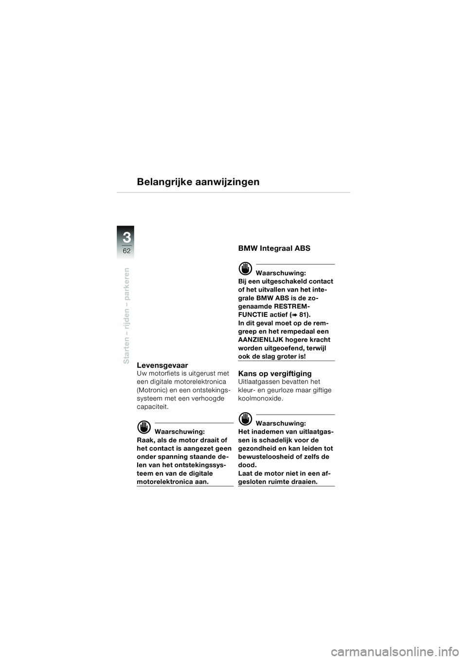 BMW MOTORRAD K 1200 LT 2002 Handleiding (in Dutch) 62
Starten – rijden – parkeren
3
Belangrijke aanwijzingen
LevensgevaarUw motorfiets is uitgerust met
een digitale motorelektronica
(Motronic) en een ontstekings-
systeem met een verhoogde
capac BMW MOTORRAD K 1200 LT 2002 Handleiding (in Dutch) 62
Starten – rijden – parkeren
3
Belangrijke aanwijzingen
LevensgevaarUw motorfiets is uitgerust met
een digitale motorelektronica
(Motronic) en een ontstekings-
systeem met een verhoogde
capac