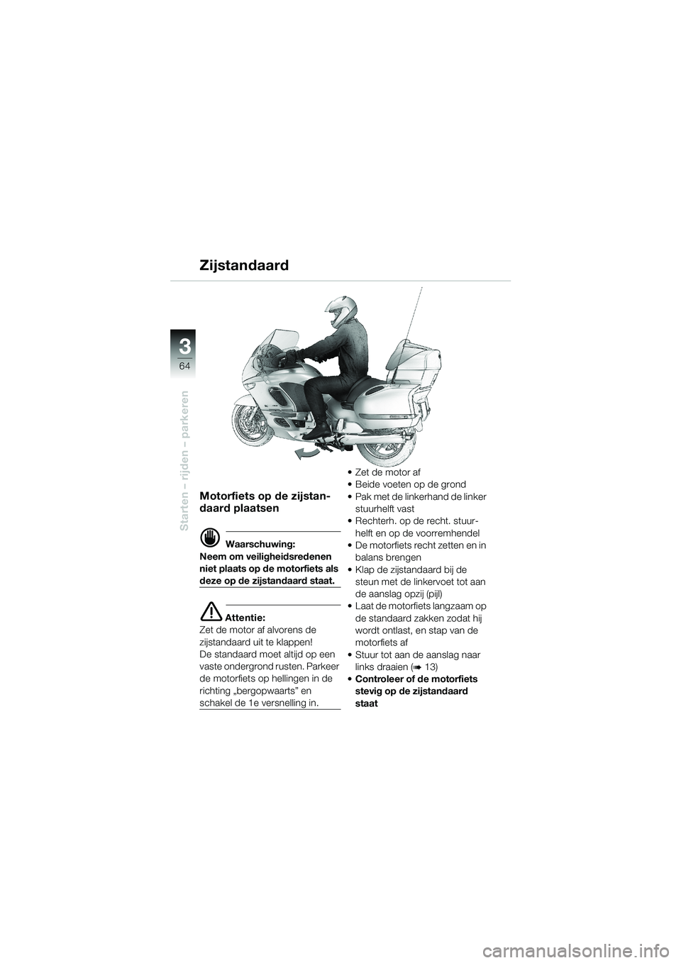 BMW MOTORRAD K 1200 LT 2002 Handleiding (in Dutch) 64
Starten – rijden – parkeren
3
Zijstandaard
Motorfiets op de zijstan-
daard plaatsen
d Waarschuwing:
Neem om veiligheidsredenen
niet plaats op de motorfiets als
deze op de zijstandaard staat.
BMW MOTORRAD K 1200 LT 2002 Handleiding (in Dutch) 64
Starten – rijden – parkeren
3
Zijstandaard
Motorfiets op de zijstan-
daard plaatsen
d Waarschuwing:
Neem om veiligheidsredenen
niet plaats op de motorfiets als
deze op de zijstandaard staat.