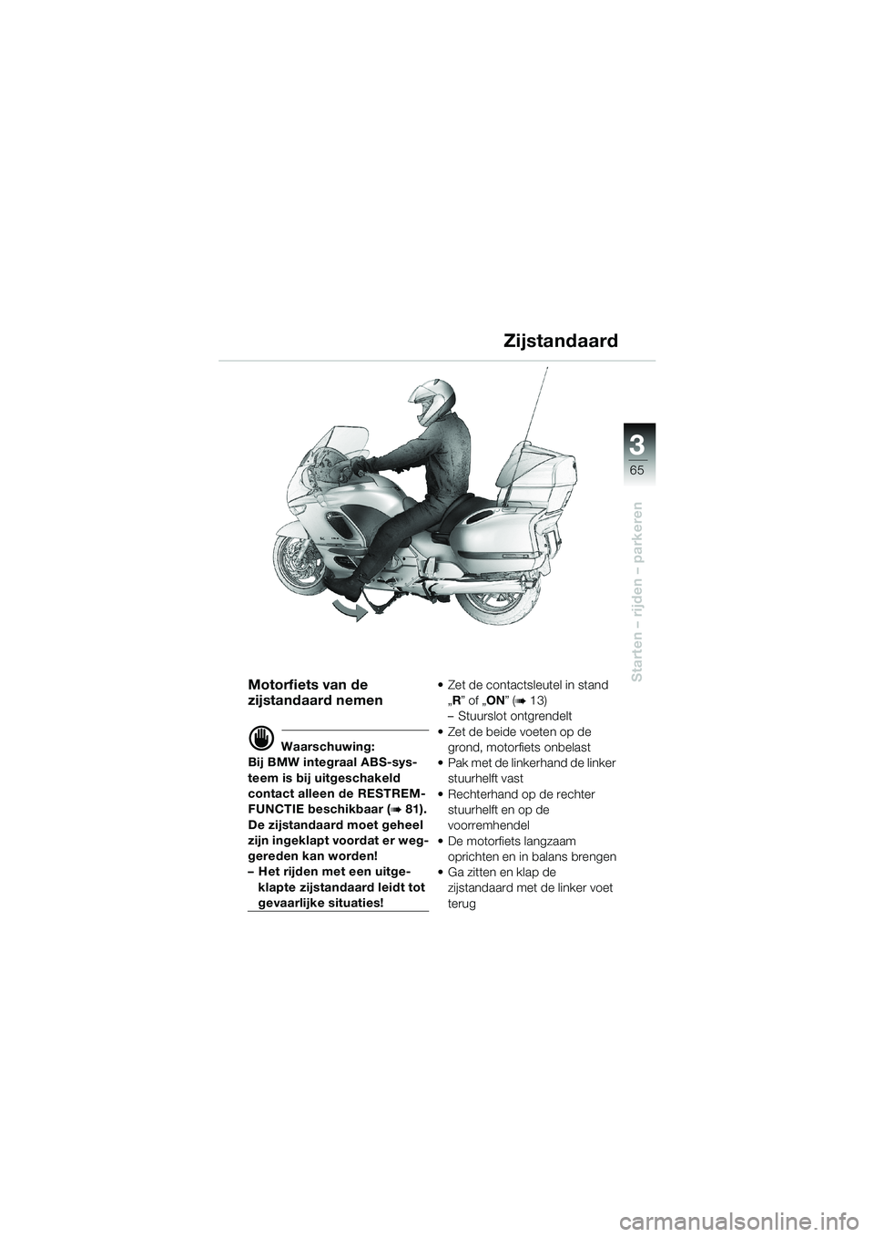 BMW MOTORRAD K 1200 LT 2002 Handleiding (in Dutch) 3
65
Starten – rijden – parkeren
Zijstandaard
Motorfiets van de
zijstandaard nemen
d Waarschuwing:
Bij BMW integraal ABS-sys-
teem is bij uitgeschakeld
contact alleen de RESTREM-
FUNCTIE beschik BMW MOTORRAD K 1200 LT 2002 Handleiding (in Dutch) 3
65
Starten – rijden – parkeren
Zijstandaard
Motorfiets van de
zijstandaard nemen
d Waarschuwing:
Bij BMW integraal ABS-sys-
teem is bij uitgeschakeld
contact alleen de RESTREM-
FUNCTIE beschik