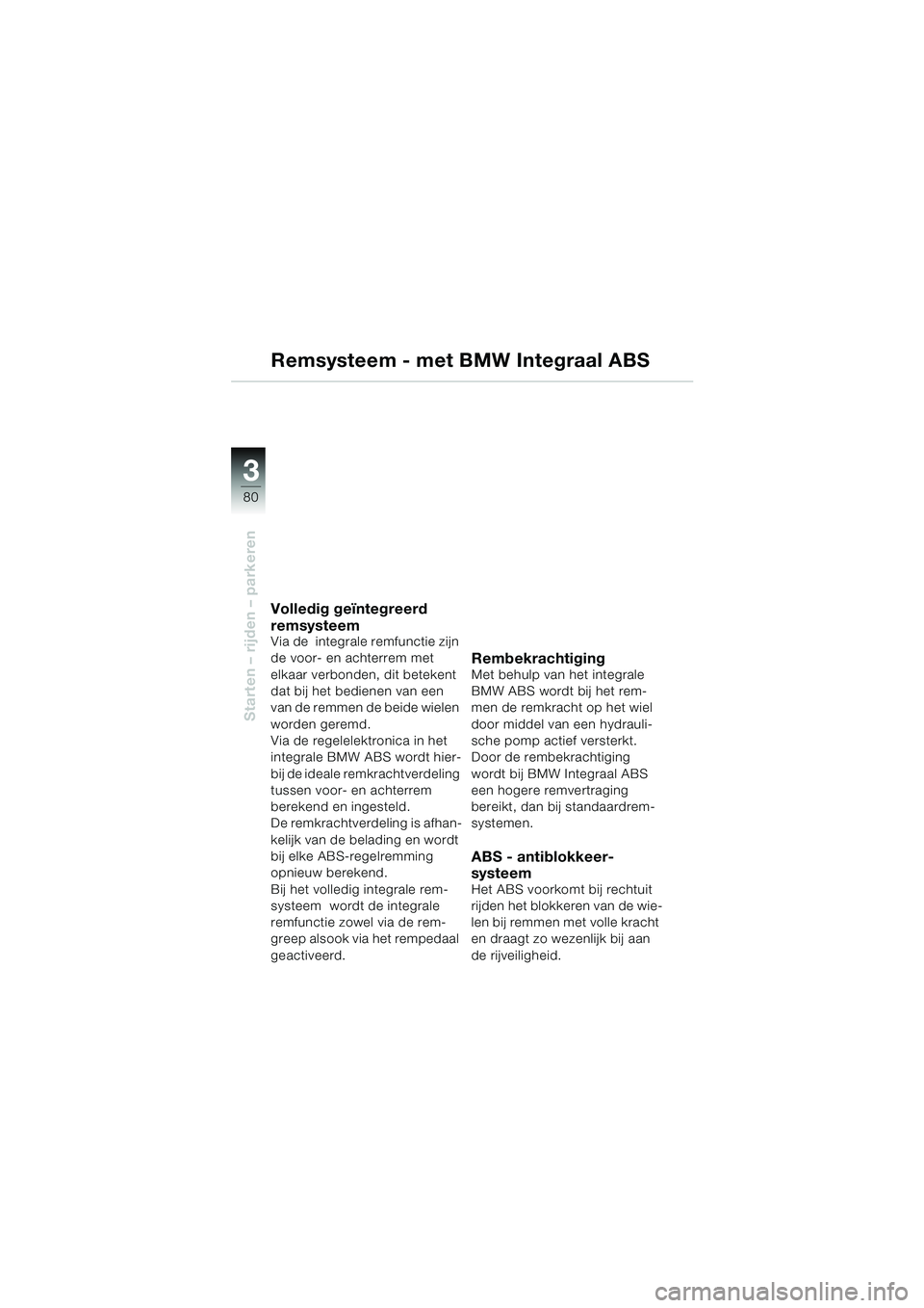 BMW MOTORRAD K 1200 LT 2002 Handleiding (in Dutch) 80
Starten – rijden – parkeren
3
Remsysteem - met BMW Integraal ABS
Volledig geïntegreerd
remsysteem
Via de integrale remfunctie zijn
de voor- en achterrem met
elkaar verbonden, dit betekent BMW MOTORRAD K 1200 LT 2002 Handleiding (in Dutch) 80
Starten – rijden – parkeren
3
Remsysteem - met BMW Integraal ABS
Volledig geïntegreerd
remsysteem
Via de integrale remfunctie zijn
de voor- en achterrem met
elkaar verbonden, dit betekent