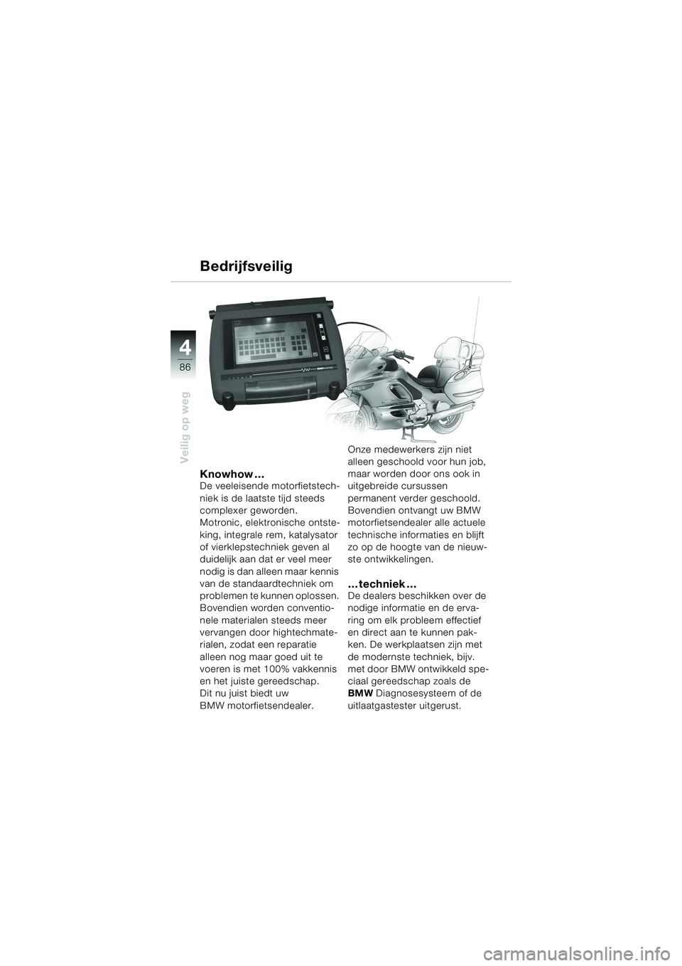BMW MOTORRAD K 1200 LT 2002 Handleiding (in Dutch) 86
Veilig op weg
4
Knowhow…De veeleisende motorfietstech-
niek is de laatste tijd steeds
complexer geworden.
Motronic, elektronische ontste-
king, integrale rem, katalysator
of vierklepstechniek BMW MOTORRAD K 1200 LT 2002 Handleiding (in Dutch) 86
Veilig op weg
4
Knowhow…De veeleisende motorfietstech-
niek is de laatste tijd steeds
complexer geworden.
Motronic, elektronische ontste-
king, integrale rem, katalysator
of vierklepstechniek