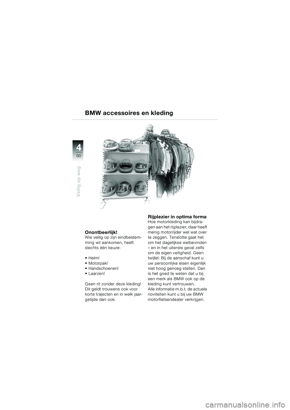 BMW MOTORRAD K 1200 LT 2002 Handleiding (in Dutch) 90
Veilig op weg
4
BMW accessoires en kleding
Onontbeerlijk!Wie veilig op zijn eindbestem-
ming wil aankomen, heeft
slechts één keuze:
Helm!
Motorpak!
Handschoenen!
Laarzen!
Geen rit zonder de BMW MOTORRAD K 1200 LT 2002 Handleiding (in Dutch) 90
Veilig op weg
4
BMW accessoires en kleding
Onontbeerlijk!Wie veilig op zijn eindbestem-
ming wil aankomen, heeft
slechts één keuze:
Helm!
Motorpak!
Handschoenen!
Laarzen!
Geen rit zonder de