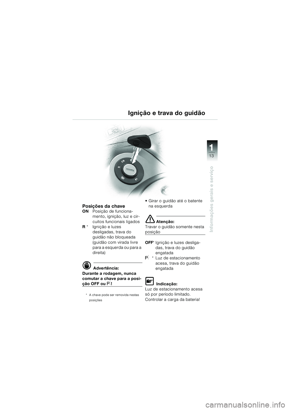 BMW MOTORRAD K 1200 LT 2002 Manual do condutor (in Portuguese) 13
Informações gerais e serviço
1
Ignição e trava do guidão
Posições da chave
ONPosição de funciona-
mento, ignição, luz e cir-
cuitos funcionais ligados
R * Ignição e luzes
desligada BMW MOTORRAD K 1200 LT 2002 Manual do condutor (in Portuguese) 13
Informações gerais e serviço
1
Ignição e trava do guidão
Posições da chave
ONPosição de funciona-
mento, ignição, luz e cir-
cuitos funcionais ligados
R * Ignição e luzes
desligada