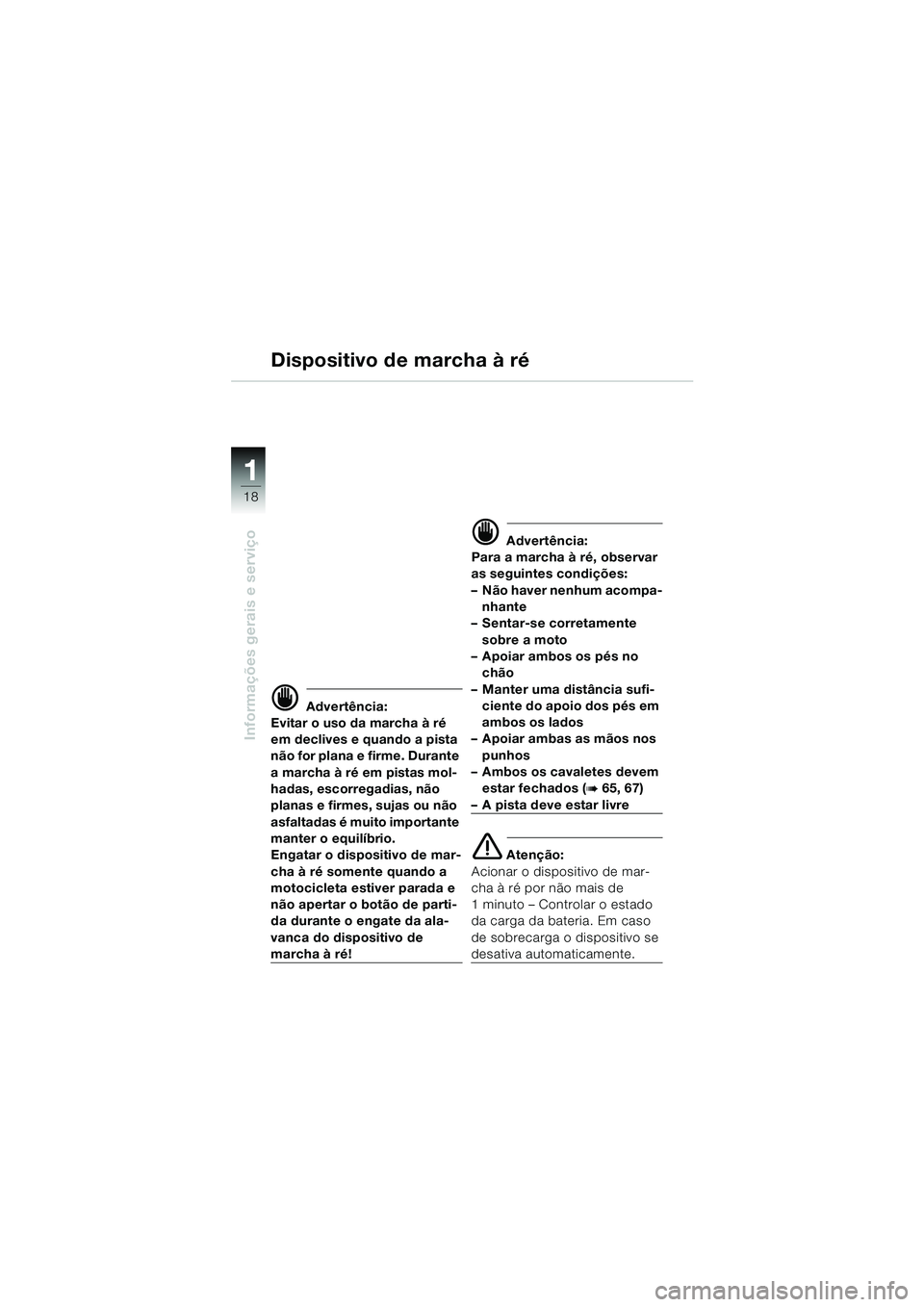 BMW MOTORRAD K 1200 LT 2002 Manual do condutor (in Portuguese) 18
Informações gerais e serviço
1
Dispositivo de marcha à ré
d Advertência:
Evitar o uso da marcha à ré
em declives e quando a pista
não for plana e firme. Durante
a marcha à ré em pista BMW MOTORRAD K 1200 LT 2002 Manual do condutor (in Portuguese) 18
Informações gerais e serviço
1
Dispositivo de marcha à ré
d Advertência:
Evitar o uso da marcha à ré
em declives e quando a pista
não for plana e firme. Durante
a marcha à ré em pista