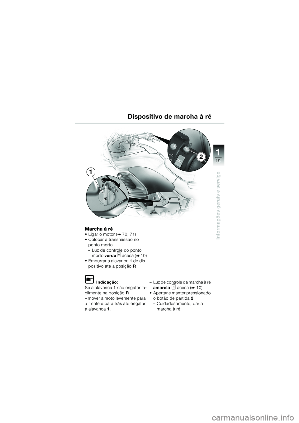 BMW MOTORRAD K 1200 LT 2002  Manual do condutor (in Portuguese) 19
Informações gerais e serviço
1
Dispositivo de marcha à ré
Marcha à réLigar o motor (b 70, 71)
Colocar a transmissão no 
ponto morto
–Luz de controle do ponto 
morto verde 
k acesa (b 10