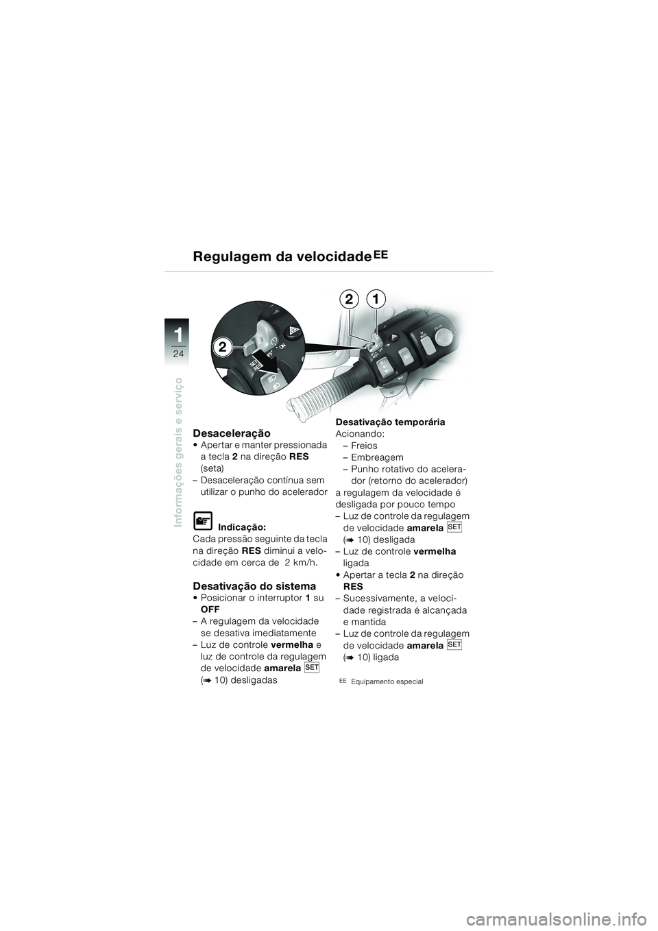 BMW MOTORRAD K 1200 LT 2002 Manual do condutor (in Portuguese) 24
Informações gerais e serviço
1
Regulagem da velocidadeEE
DesaceleraçãoApertar e manter pressionada
a tecla2 na direção RES
(seta)
–Desaceleração contínua sem
utilizar o punho do ace BMW MOTORRAD K 1200 LT 2002 Manual do condutor (in Portuguese) 24
Informações gerais e serviço
1
Regulagem da velocidadeEE
DesaceleraçãoApertar e manter pressionada
a tecla2 na direção RES
(seta)
–Desaceleração contínua sem
utilizar o punho do ace