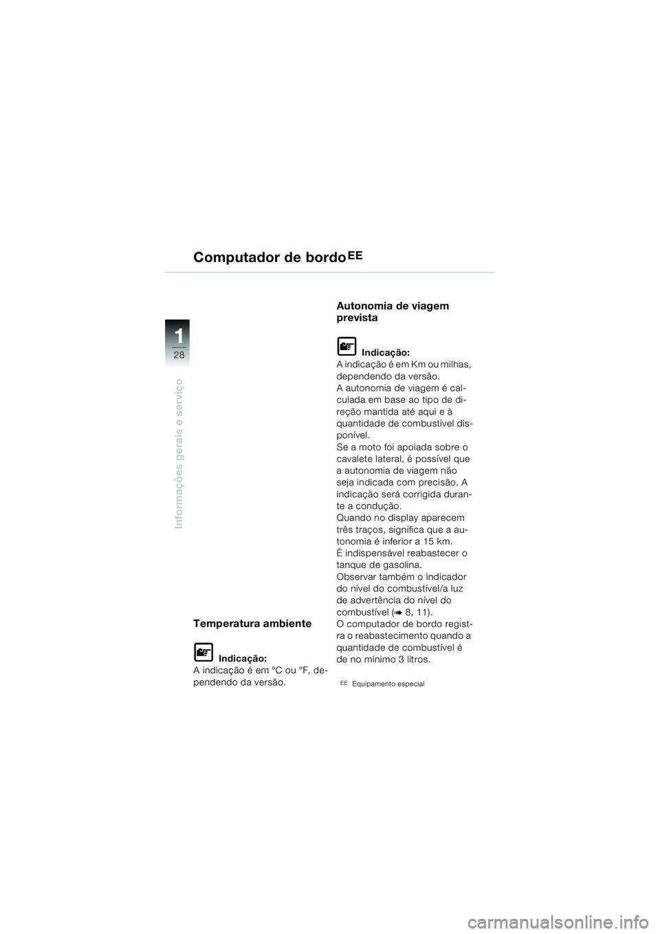 BMW MOTORRAD K 1200 LT 2002 Manual do condutor (in Portuguese) 28
Informações gerais e serviço
1
Computador de bordoEE
Temperatura ambiente
L Indicação:
A indicação é em °C ou °F, de-
pendendo da versão.
Autonomia de viagem
prevista
L Indicação:
A i BMW MOTORRAD K 1200 LT 2002 Manual do condutor (in Portuguese) 28
Informações gerais e serviço
1
Computador de bordoEE
Temperatura ambiente
L Indicação:
A indicação é em °C ou °F, de-
pendendo da versão.
Autonomia de viagem
prevista
L Indicação:
A i