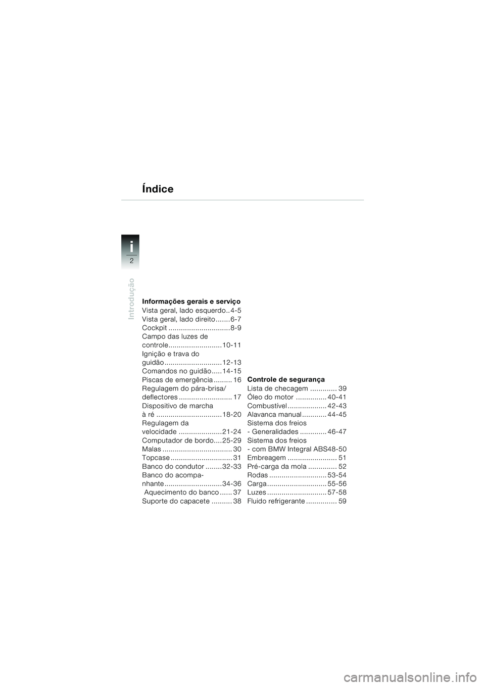 BMW MOTORRAD K 1200 LT 2002  Manual do condutor (in Portuguese) 2
Introdução
i
Informações gerais e serviço
Vista geral, lado esquerdo.. 4-5
Vista geral, lado direito ....... 6-7
Cockpit .............................. 8-9
Campo das luzes de 
controle.........