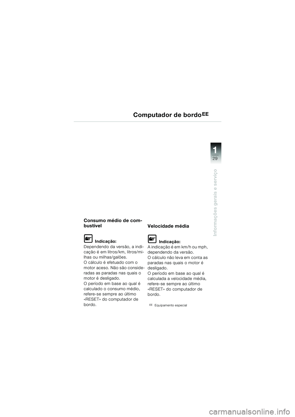 BMW MOTORRAD K 1200 LT 2002  Manual do condutor (in Portuguese) 29
Informações gerais e serviço
1
Computador de bordoEE
Consumo médio de com-
bustível
L Indicação:
Dependendo da versão, a indi-
cação é em litros/km, litros/mi-
lhas ou milhas/galões.
O 