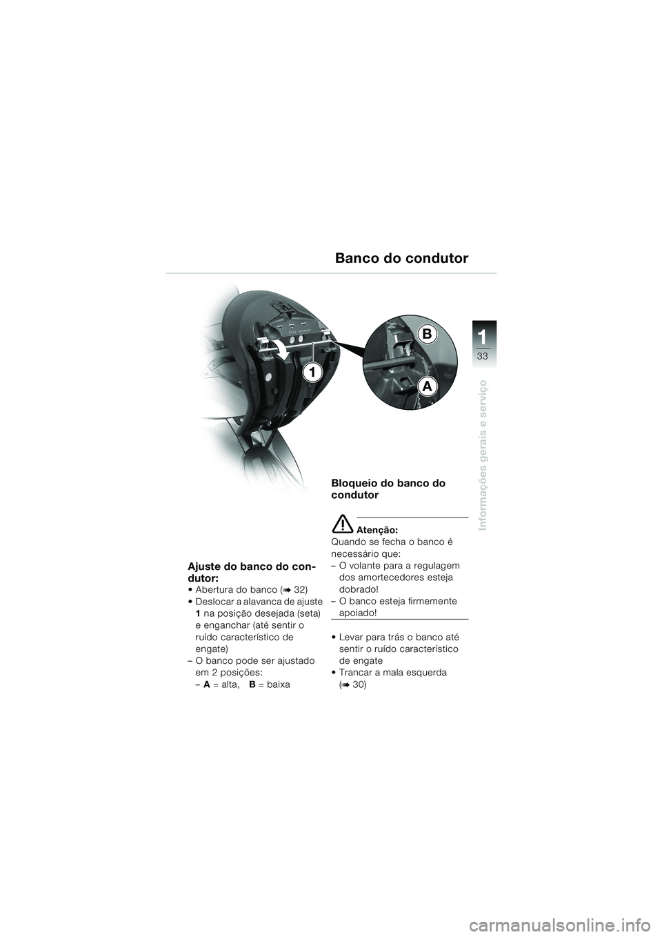 BMW MOTORRAD K 1200 LT 2002  Manual do condutor (in Portuguese) 33
Informações gerais e serviço
1B
A
1Banco do condutor
Ajuste do banco do con-
dutor:
Abertura do banco (b 32)
Deslocar a alavanca de ajuste 
1 na posição desejada (seta) 
e enganchar (até se