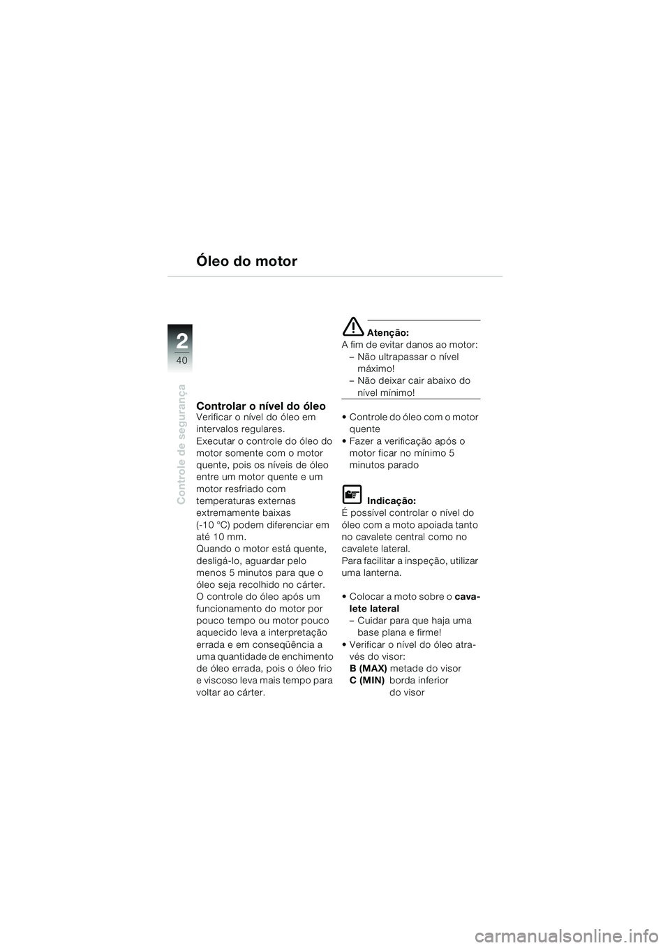 BMW MOTORRAD K 1200 LT 2002 Manual do condutor (in Portuguese) 40
Controle de segurança
2
Óleo do motor
Controlar o nÃvel do óleoVerificar o nÃvel do óleo em
intervalos regulares.
Executar o controle do óleo do
motor somente com o motor
quente, pois os BMW MOTORRAD K 1200 LT 2002 Manual do condutor (in Portuguese) 40
Controle de segurança
2
Óleo do motor
Controlar o nÃvel do óleoVerificar o nÃvel do óleo em
intervalos regulares.
Executar o controle do óleo do
motor somente com o motor
quente, pois os