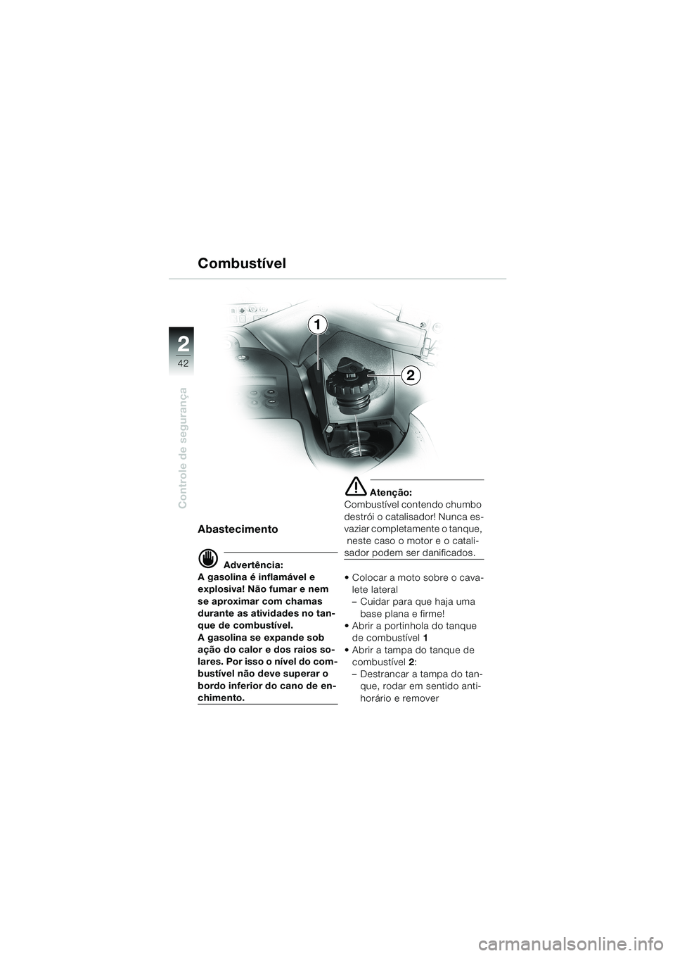 BMW MOTORRAD K 1200 LT 2002 Manual do condutor (in Portuguese) 42
Controle de segurança
2
CombustÃvel
Abastecimento
d Advertência:
A gasolina é inflamável e
explosiva! Não fumar e nem
se aproximar com chamas
durante as atividades no tan-
que de combustà BMW MOTORRAD K 1200 LT 2002 Manual do condutor (in Portuguese) 42
Controle de segurança
2
CombustÃvel
Abastecimento
d Advertência:
A gasolina é inflamável e
explosiva! Não fumar e nem
se aproximar com chamas
durante as atividades no tan-
que de combustÃ