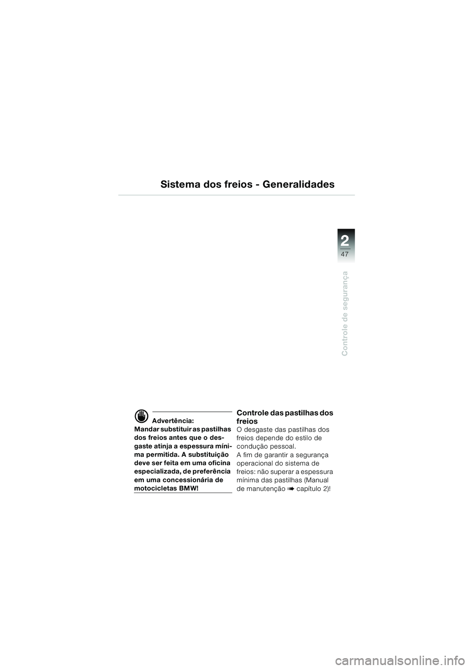 BMW MOTORRAD K 1200 LT 2002 Manual do condutor (in Portuguese) 2 2
47
Controle de segurança
Sistema dos freios - Generalidades
d Advertência:
Mandar substituir as pastilhas
dos freios antes que o des-
gaste atinja a espessura mÃni-
ma permitida. A substituiç BMW MOTORRAD K 1200 LT 2002 Manual do condutor (in Portuguese) 2 2
47
Controle de segurança
Sistema dos freios - Generalidades
d Advertência:
Mandar substituir as pastilhas
dos freios antes que o des-
gaste atinja a espessura mÃni-
ma permitida. A substituiç