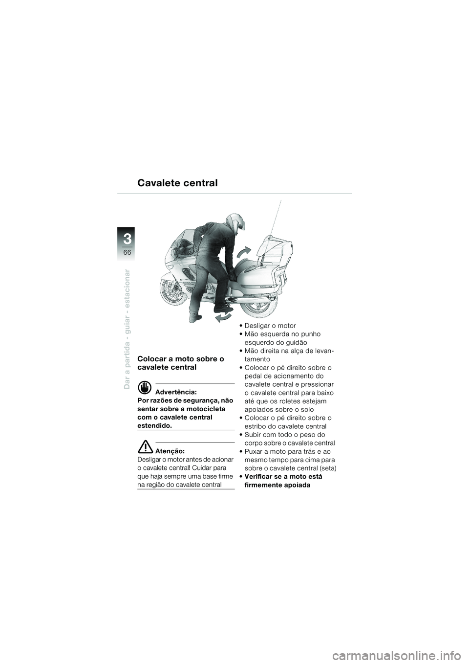 BMW MOTORRAD K 1200 LT 2002  Manual do condutor (in Portuguese) 66
Dar a partida - guiar - estacionar
3
Colocar a moto sobre o 
cavalete central
d Advertência:
Por razões de segurança, não 
sentar sobre a motocicleta 
com o cavalete central 
estendido.
e Aten