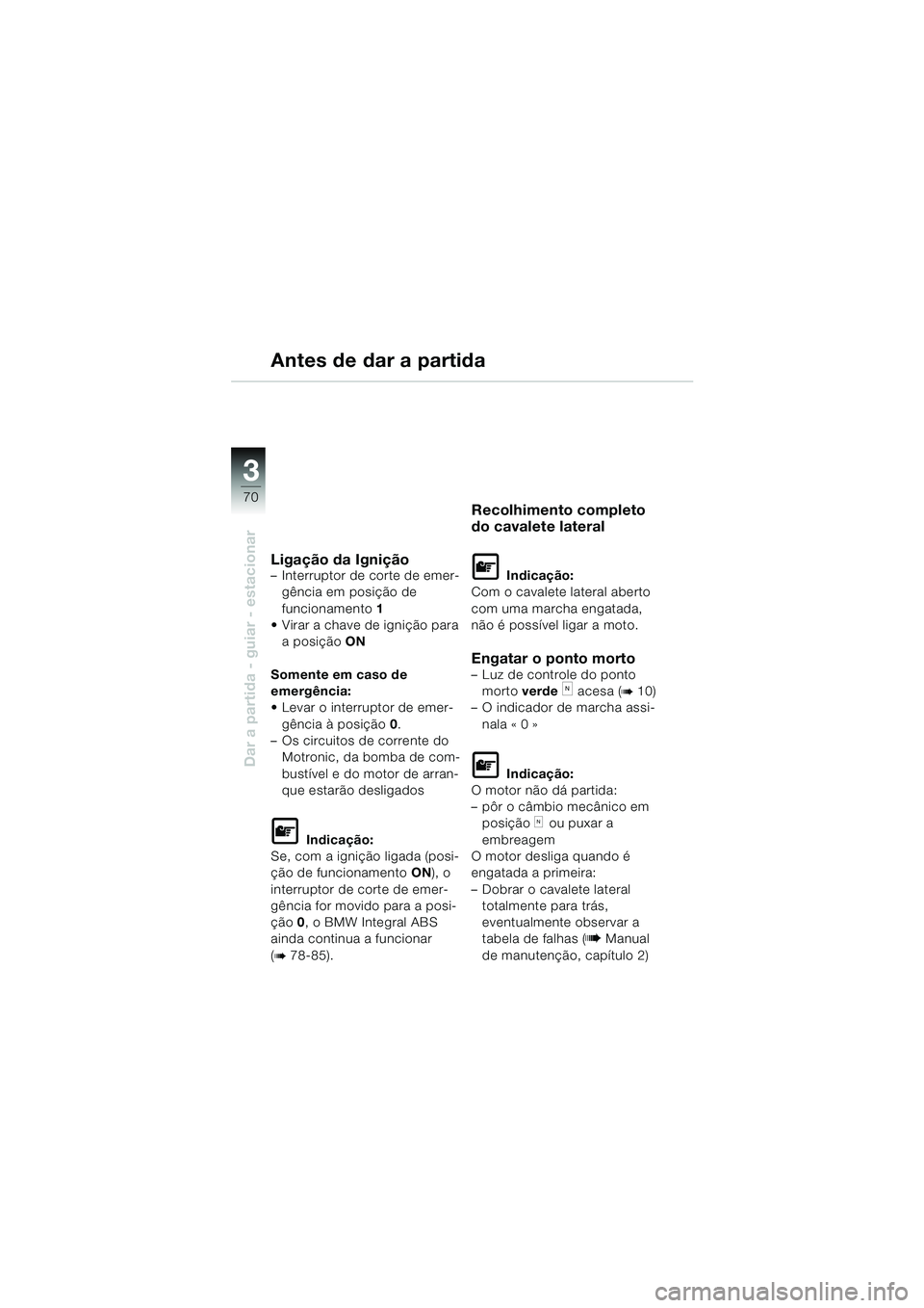 BMW MOTORRAD K 1200 LT 2002 Manual do condutor (in Portuguese) 70
Dar a partida - guiar - estacionar
3
Antes de dar a partida
Ligação da Ignição–Interruptor de corte de emer-
gência em posição de
funcionamento1
Virar a chave de ignição para
a posiç BMW MOTORRAD K 1200 LT 2002 Manual do condutor (in Portuguese) 70
Dar a partida - guiar - estacionar
3
Antes de dar a partida
Ligação da Ignição–Interruptor de corte de emer-
gência em posição de
funcionamento1
Virar a chave de ignição para
a posiç