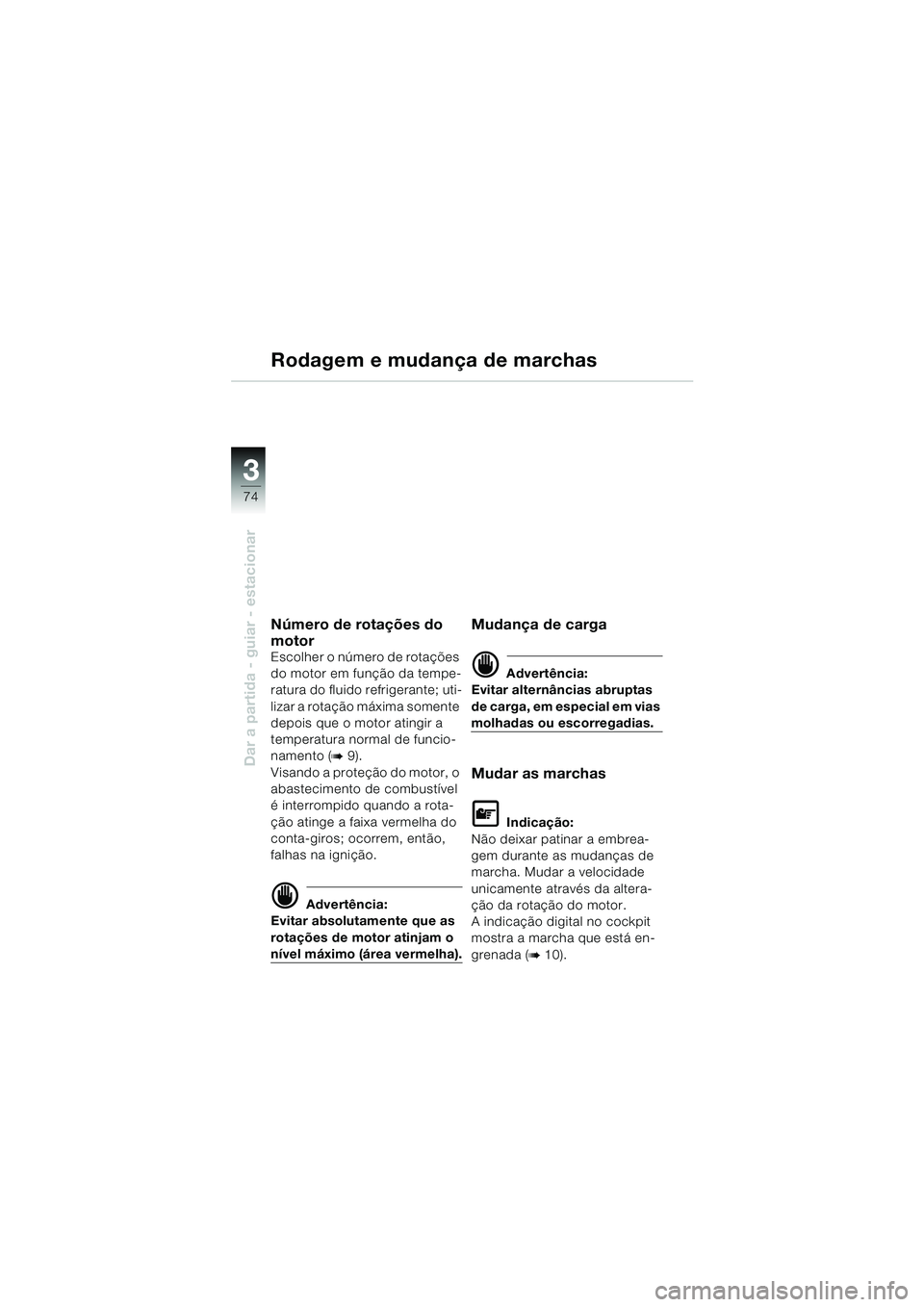 BMW MOTORRAD K 1200 LT 2002 Manual do condutor (in Portuguese) 74
Dar a partida - guiar - estacionar
3
Rodagem e mudança de marchas
Número de rotações do
motor
Escolher o número de rotações
do motor em função da tempe-
ratura do fluido refrigerante; ut BMW MOTORRAD K 1200 LT 2002 Manual do condutor (in Portuguese) 74
Dar a partida - guiar - estacionar
3
Rodagem e mudança de marchas
Número de rotações do
motor
Escolher o número de rotações
do motor em função da tempe-
ratura do fluido refrigerante; ut