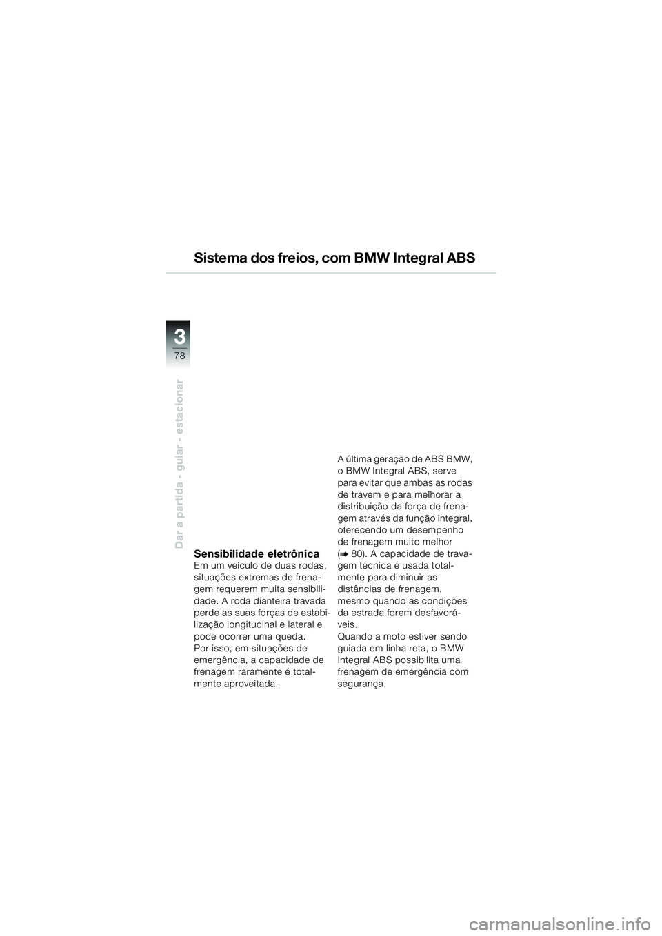 BMW MOTORRAD K 1200 LT 2002 Manual do condutor (in Portuguese) 78
Dar a partida - guiar - estacionar
3
Sistema dos freios, com BMW Integral ABS
Sensibilidade eletrônicaEm um veÃculo de duas rodas,
situações extremas de frena-
gem requerem muita sensibili-
da BMW MOTORRAD K 1200 LT 2002 Manual do condutor (in Portuguese) 78
Dar a partida - guiar - estacionar
3
Sistema dos freios, com BMW Integral ABS
Sensibilidade eletrônicaEm um veÃculo de duas rodas,
situações extremas de frena-
gem requerem muita sensibili-
da