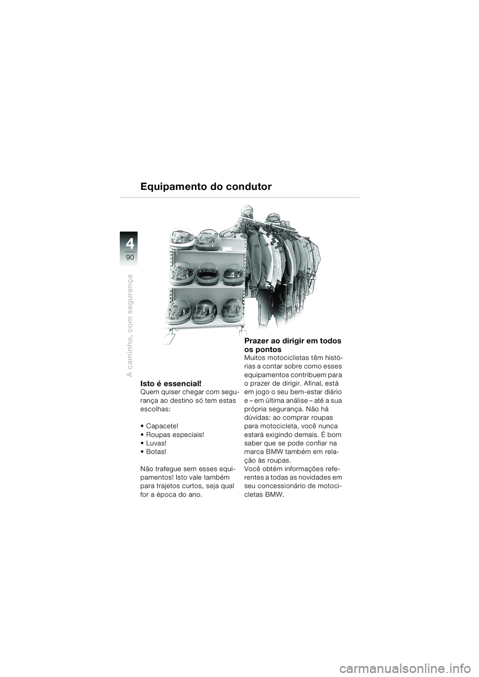 BMW MOTORRAD K 1200 LT 2002  Manual do condutor (in Portuguese) 90
A caminho, com segurança
4
Equipamento do condutor
Isto é essencial!Quem quiser chegar com segu-
rança ao destino só tem estas 
escolhas:
Capacete!
Roupas especiais!
Luvas! 
Botas!
Não tra