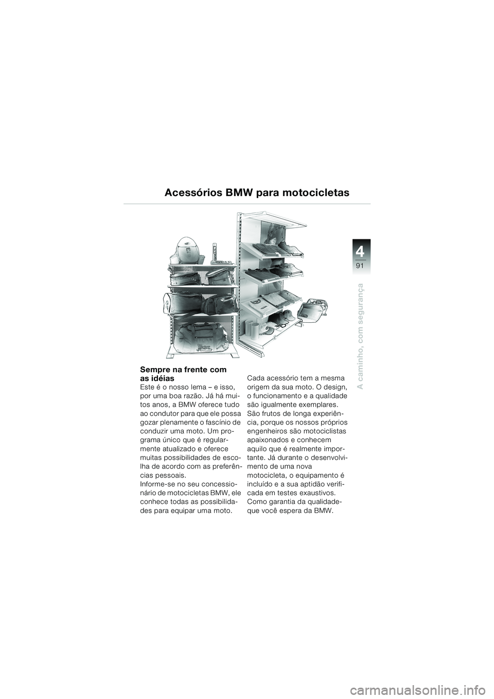 BMW MOTORRAD K 1200 LT 2002  Manual do condutor (in Portuguese) 4
91
A caminho, com segurança
Acessórios BMW para motocicletas
Sempre na frente com 
as idéias
Este é o nosso lema – e isso, 
por uma boa razão. Já há mui-
tos anos, a BMW oferece tudo 
ao co