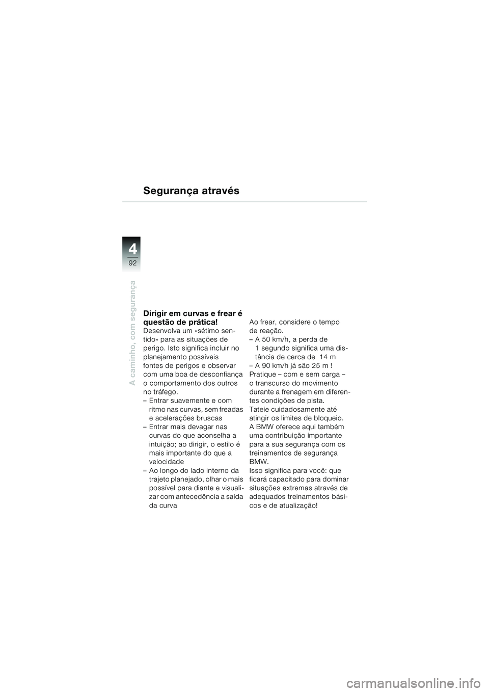 BMW MOTORRAD K 1200 LT 2002  Manual do condutor (in Portuguese) 92
A caminho, com segurança
4
Segurança através 
Dirigir em curvas e frear é 
questão de prática!
Desenvolva um «sétimo sen-
tido» para as situações de 
perigo. Isto significa incluir no 
p