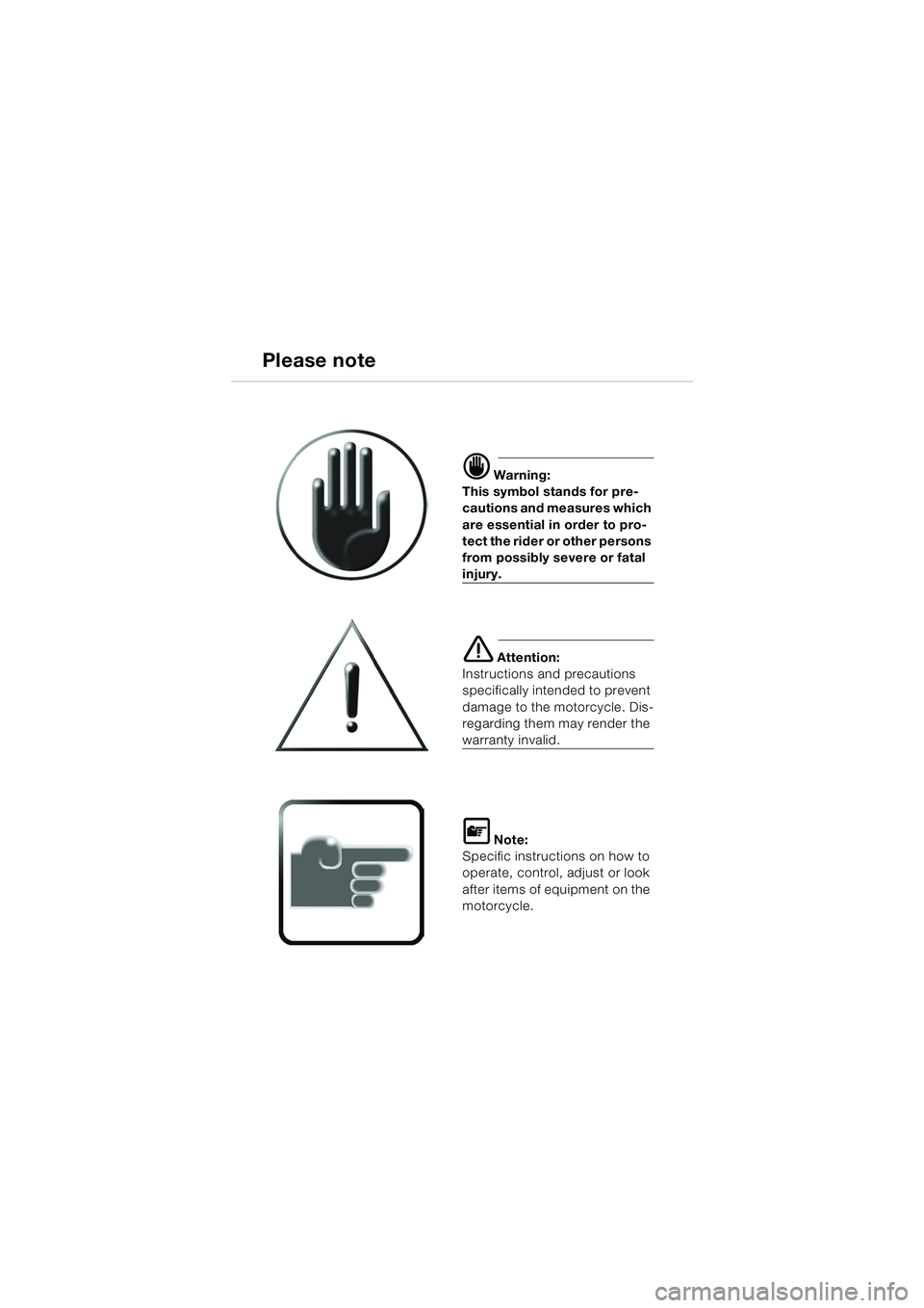 BMW MOTORRAD K 1200 LT 2005 Riders Manual (in English) 1
Please note
d Warning:
This symbol stands for pre-
cautions and measures which
are essential in order to pro-
tect the rider or other persons
from possibly severe or fatal
injury.
e Attention:
In BMW MOTORRAD K 1200 LT 2005 Riders Manual (in English) 1
Please note
d Warning:
This symbol stands for pre-
cautions and measures which
are essential in order to pro-
tect the rider or other persons
from possibly severe or fatal
injury.
e Attention:
In