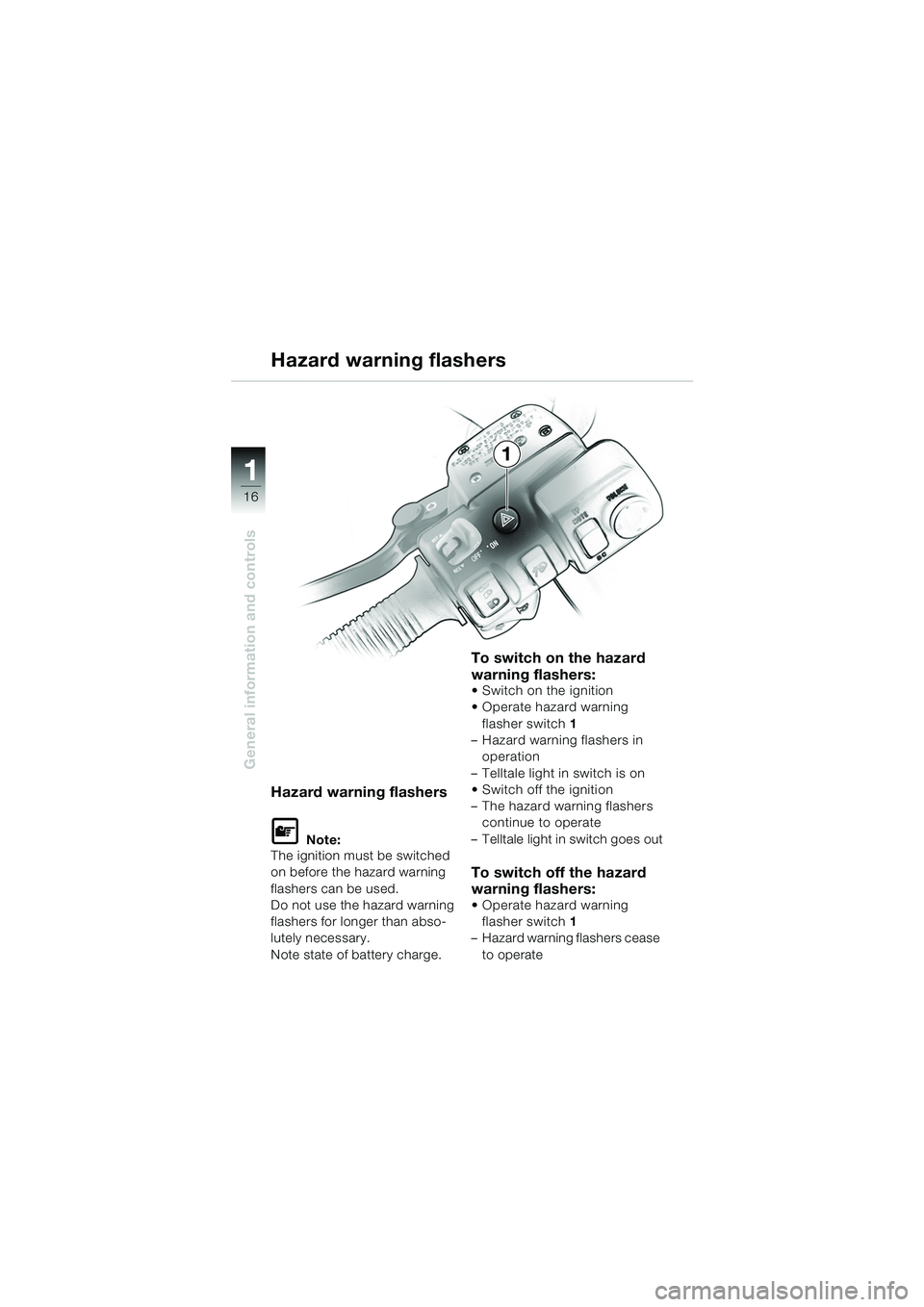 BMW MOTORRAD K 1200 LT 2005 Riders Manual (in English) 16
General information and controls
1
Hazard warning flashers
Hazard warning flashers
L Note:
The ignition must be switched
on before the hazard warning
flashers can be used.
Do not use the hazard w BMW MOTORRAD K 1200 LT 2005 Riders Manual (in English) 16
General information and controls
1
Hazard warning flashers
Hazard warning flashers
L Note:
The ignition must be switched
on before the hazard warning
flashers can be used.
Do not use the hazard w