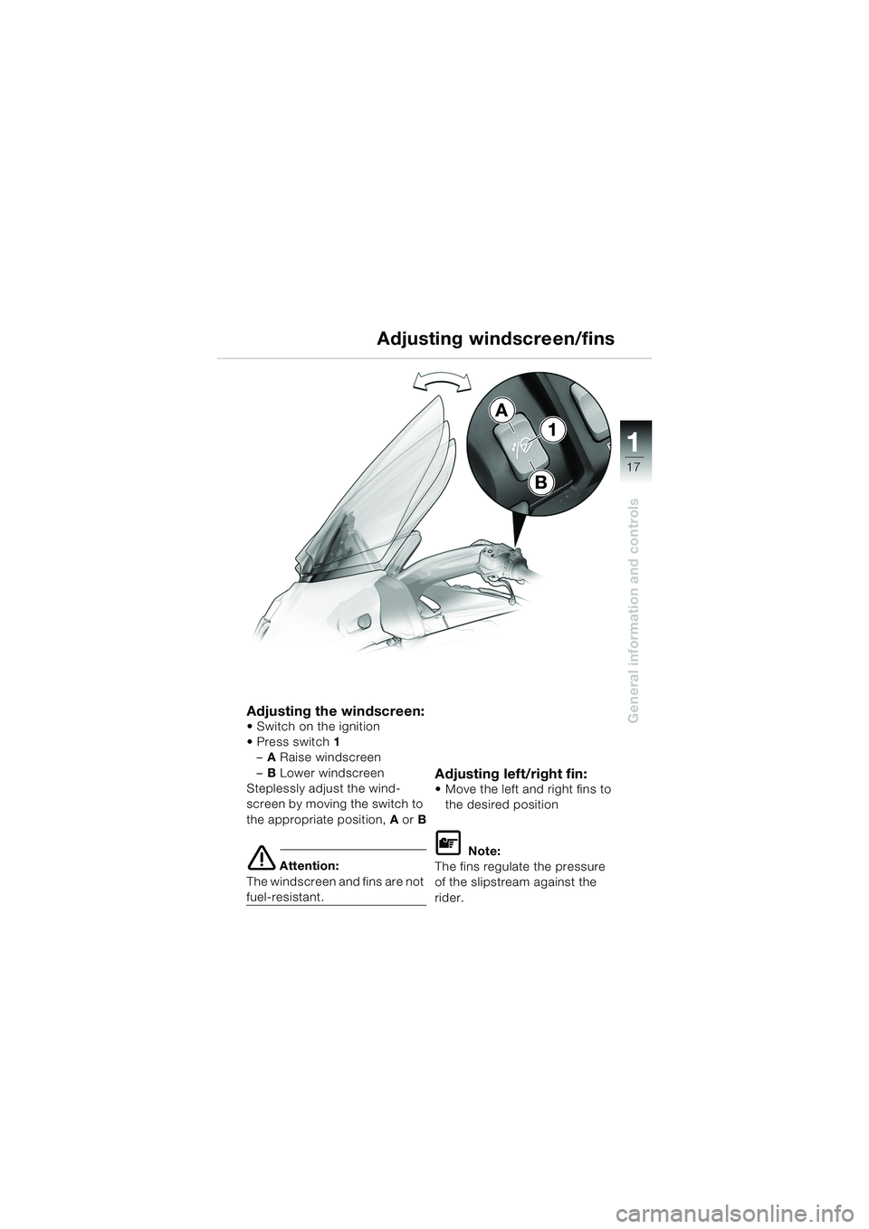 BMW MOTORRAD K 1200 LT 2005 Riders Manual (in English) 17
General information and controls
1
A
B
1
Adjusting windscreen/fins
Adjusting the windscreen: Switch on the ignition
Press switch
1
– A Raise windscreen
– B Lower windscreen
Steplessly adjust BMW MOTORRAD K 1200 LT 2005 Riders Manual (in English) 17
General information and controls
1
A
B
1
Adjusting windscreen/fins
Adjusting the windscreen: Switch on the ignition
Press switch
1
– A Raise windscreen
– B Lower windscreen
Steplessly adjust
