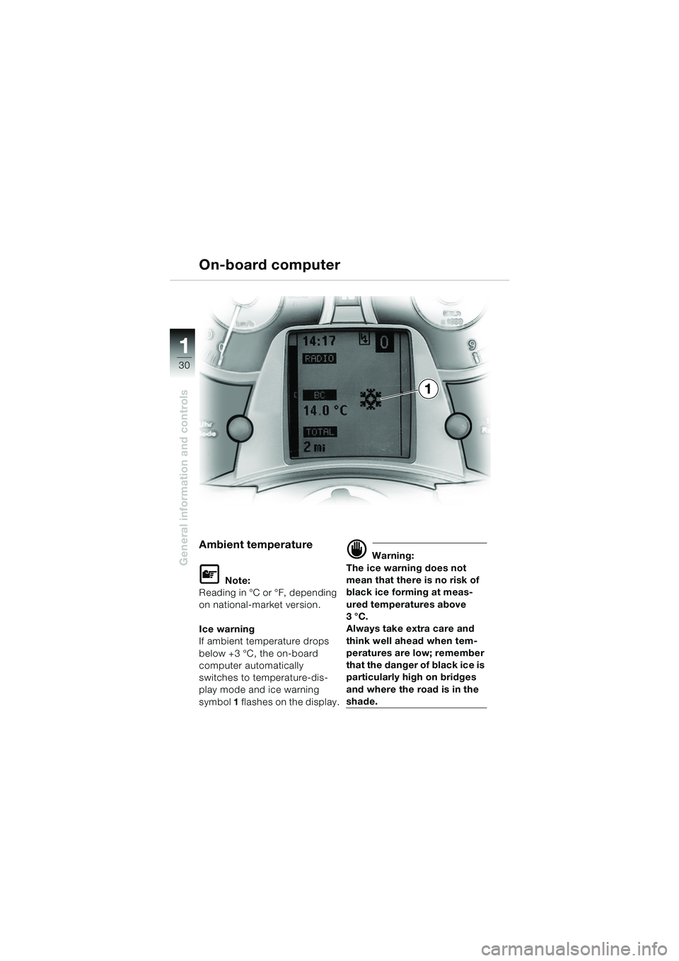 BMW MOTORRAD K 1200 LT 2005  Riders Manual (in English) 30
General information and controls
1
On-board computer
Ambient temperature
L Note:
Reading in °C or °F, depending 
on national-market version.
Ice warning
If ambient temperature drops 
below +3 °C