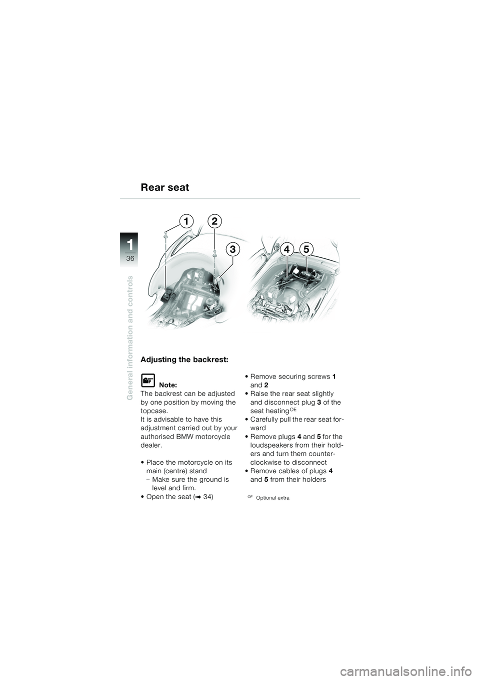 BMW MOTORRAD K 1200 LT 2005  Riders Manual (in English) 36
General information and controls
1
Adjusting the backrest:
L Note:
The backrest can be adjusted 
by one position by moving the 
topcase.
It is advisable to have this 
adjustment carried out by your