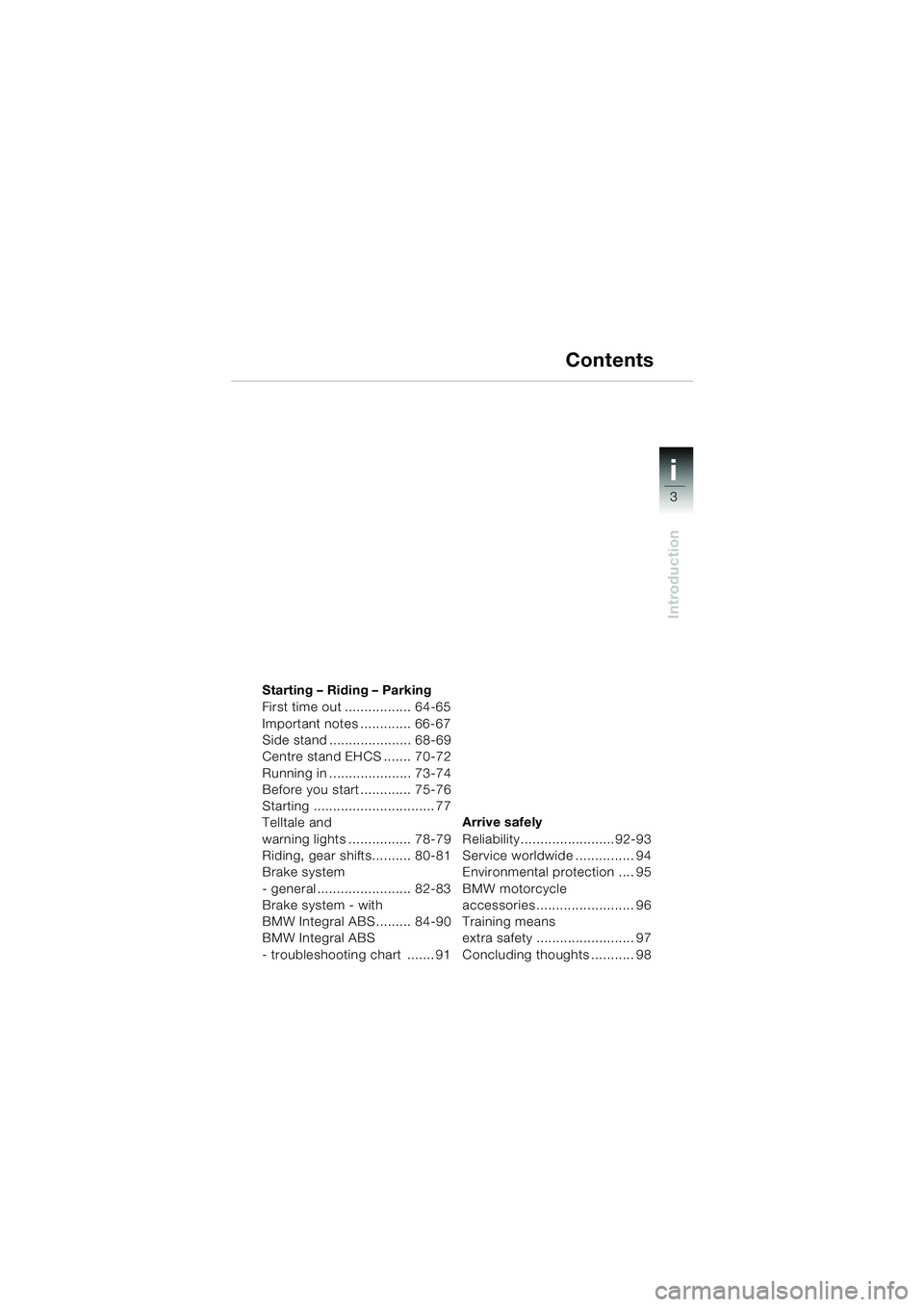 BMW MOTORRAD K 1200 LT 2005 Riders Manual (in English) 3
Introduction
i
Starting – Riding – Parking
First time out ................. 64-65
Important notes ............. 66-67
Side stand ..................... 68-69
Centre stand EHCS ....... 70-72
Runni BMW MOTORRAD K 1200 LT 2005 Riders Manual (in English) 3
Introduction
i
Starting – Riding – Parking
First time out ................. 64-65
Important notes ............. 66-67
Side stand ..................... 68-69
Centre stand EHCS ....... 70-72
Runni