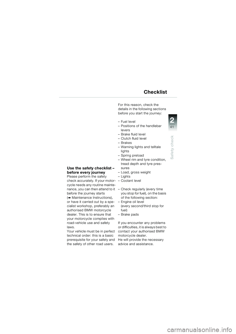 BMW MOTORRAD K 1200 LT 2005 Riders Manual (in English) 22
41
Safety check
Checklist
Use the safety checklist –
before every journey
Please perform the safety
check accurately. If your motor-
cycle needs any routine mainte-
nance, you can then attend t BMW MOTORRAD K 1200 LT 2005 Riders Manual (in English) 22
41
Safety check
Checklist
Use the safety checklist –
before every journey
Please perform the safety
check accurately. If your motor-
cycle needs any routine mainte-
nance, you can then attend t
